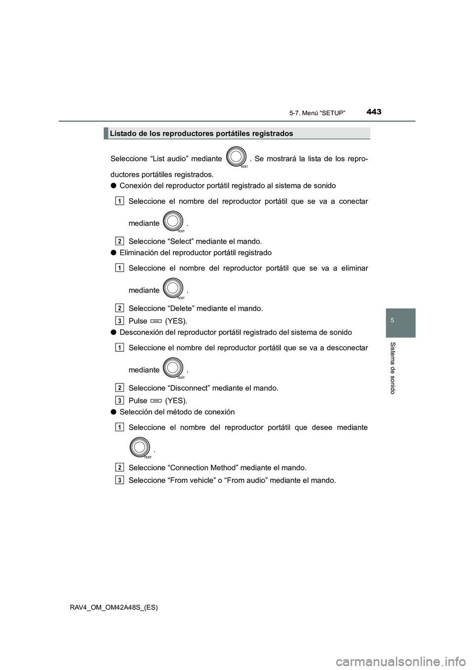 TOYOTA RAV4 2016  Manual del propietario (in Spanish) 4435-7. Menú “SETUP”
5
Sistema de sonido
RAV4_OM_OM42A48S_(ES)
Seleccione “List audio” mediante  . Se mostrará la lista de los repro-
ductores portátiles registrados.
●Conexión del repro