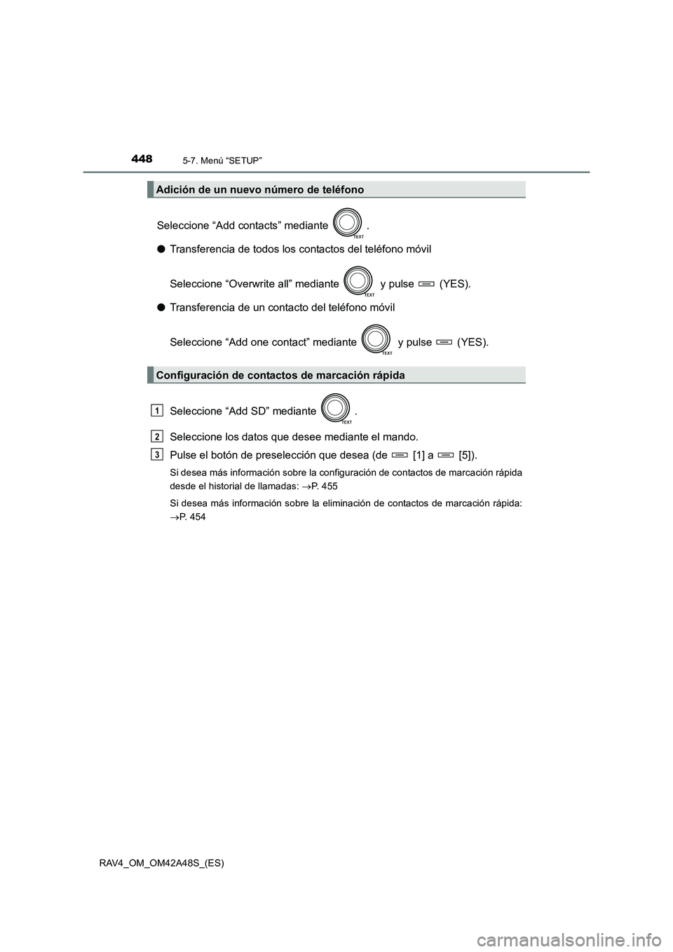 TOYOTA RAV4 2016  Manual del propietario (in Spanish) 4485-7. Menú “SETUP”
RAV4_OM_OM42A48S_(ES)
Seleccione “Add contacts” mediante  .
●Transferencia de todos los contactos del teléfono móvil
Seleccione “Overwrite all” mediante   y pulse