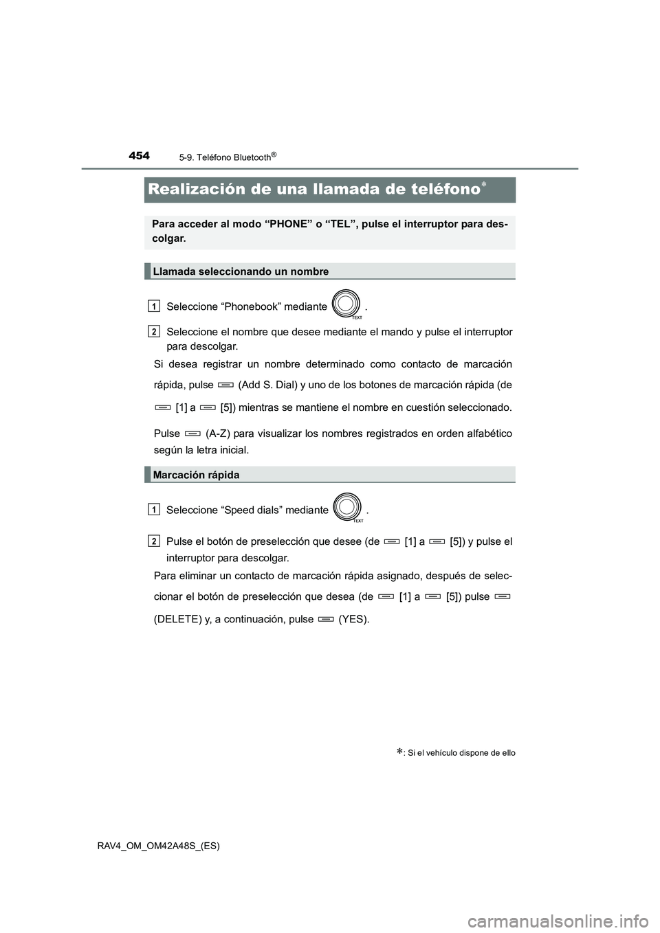 TOYOTA RAV4 2016  Manual del propietario (in Spanish) 4545-9. Teléfono Bluetooth®
RAV4_OM_OM42A48S_(ES)
Realización de una llamada de teléfono∗
Seleccione “Phonebook” mediante  .
Seleccione el nombre que desee mediante el mando y pulse el inter