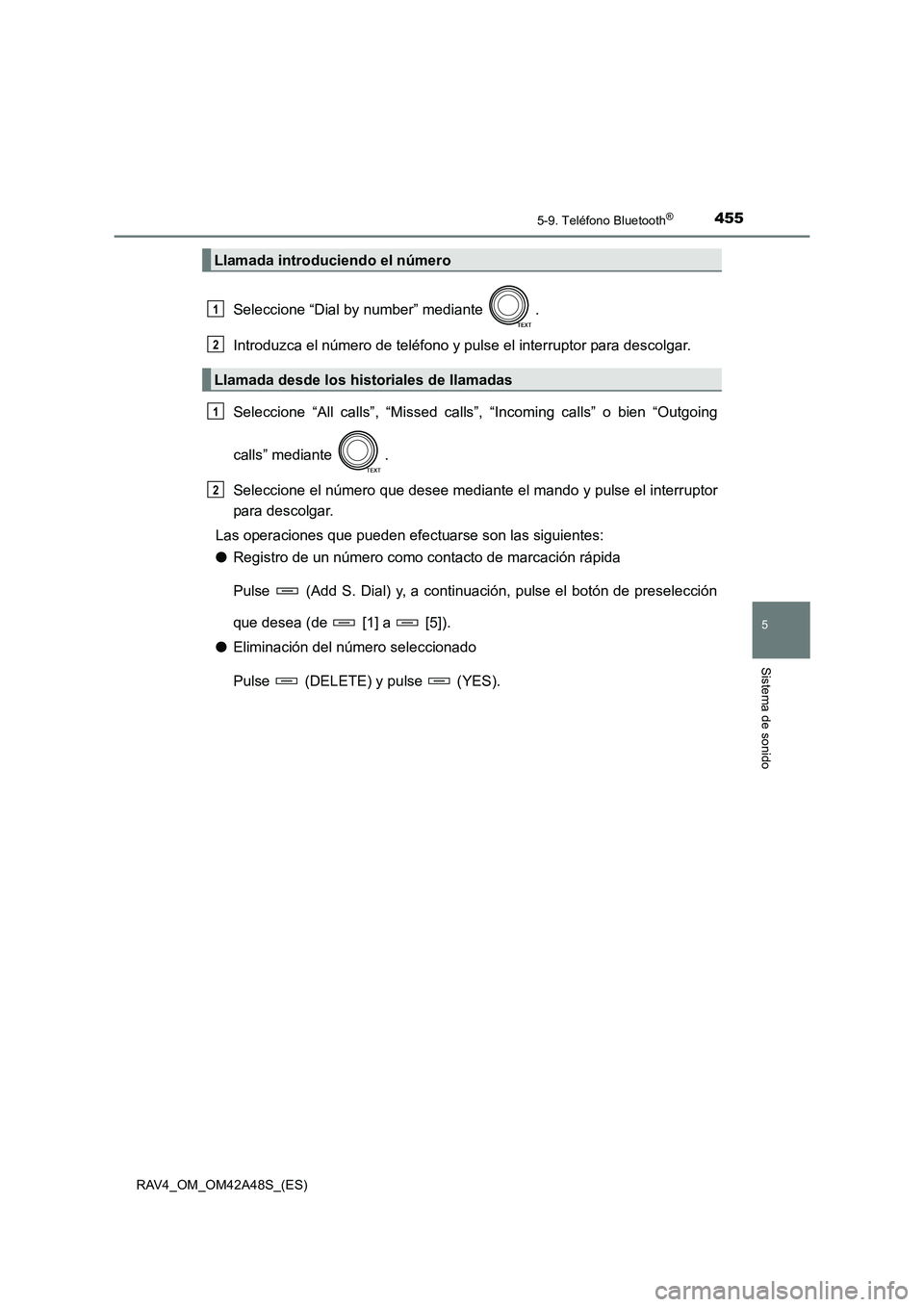 TOYOTA RAV4 2016  Manual del propietario (in Spanish) 4555-9. Teléfono Bluetooth®
5
Sistema de sonido
RAV4_OM_OM42A48S_(ES)
Seleccione “Dial by number” mediante  .
Introduzca el número de teléfono y pulse el interruptor para descolgar.
Seleccione
