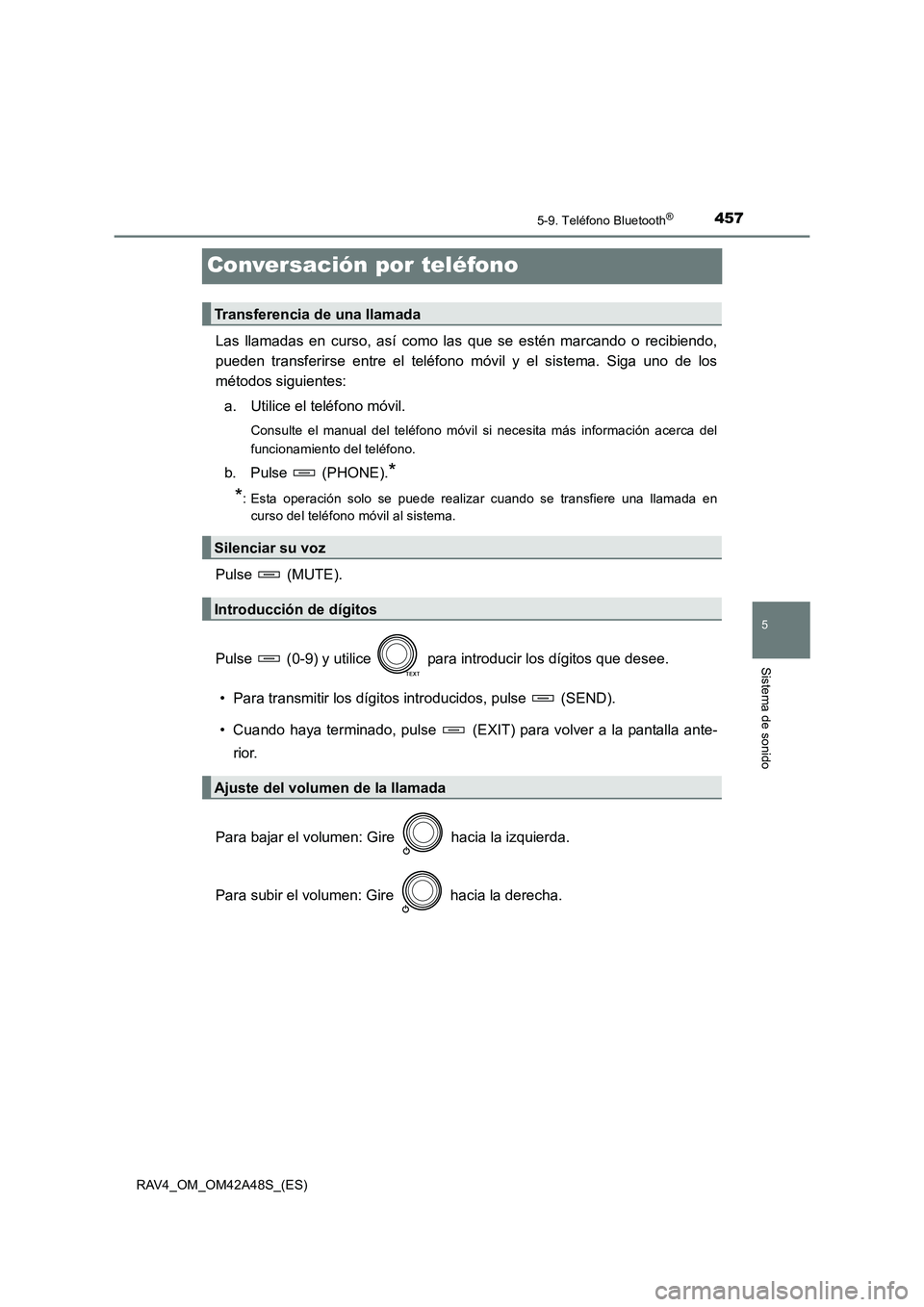 TOYOTA RAV4 2016  Manual del propietario (in Spanish) 457
5
5-9. Teléfono Bluetooth®
Sistema de sonido
RAV4_OM_OM42A48S_(ES)
Conversación por teléfono
Las llamadas en curso, así como las que se estén marcando o recibiendo,
pueden transferirse entre