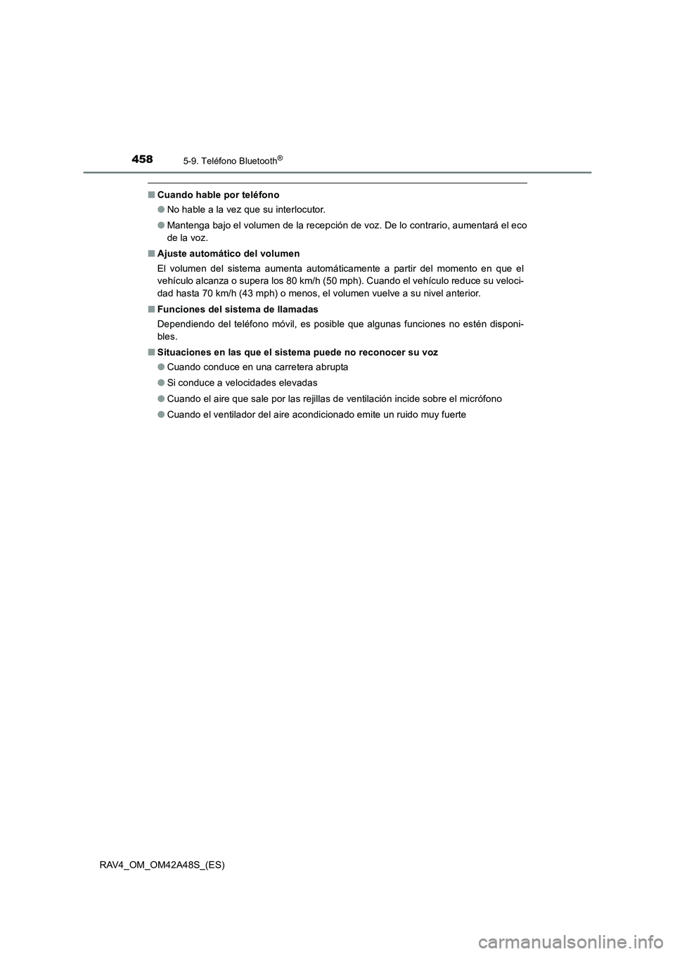 TOYOTA RAV4 2016  Manual del propietario (in Spanish) 4585-9. Teléfono Bluetooth®
RAV4_OM_OM42A48S_(ES)
■Cuando hable por teléfono
●No hable a la vez que su interlocutor.
● Mantenga bajo el volumen de la recepción de voz. De lo contrario, aumen
