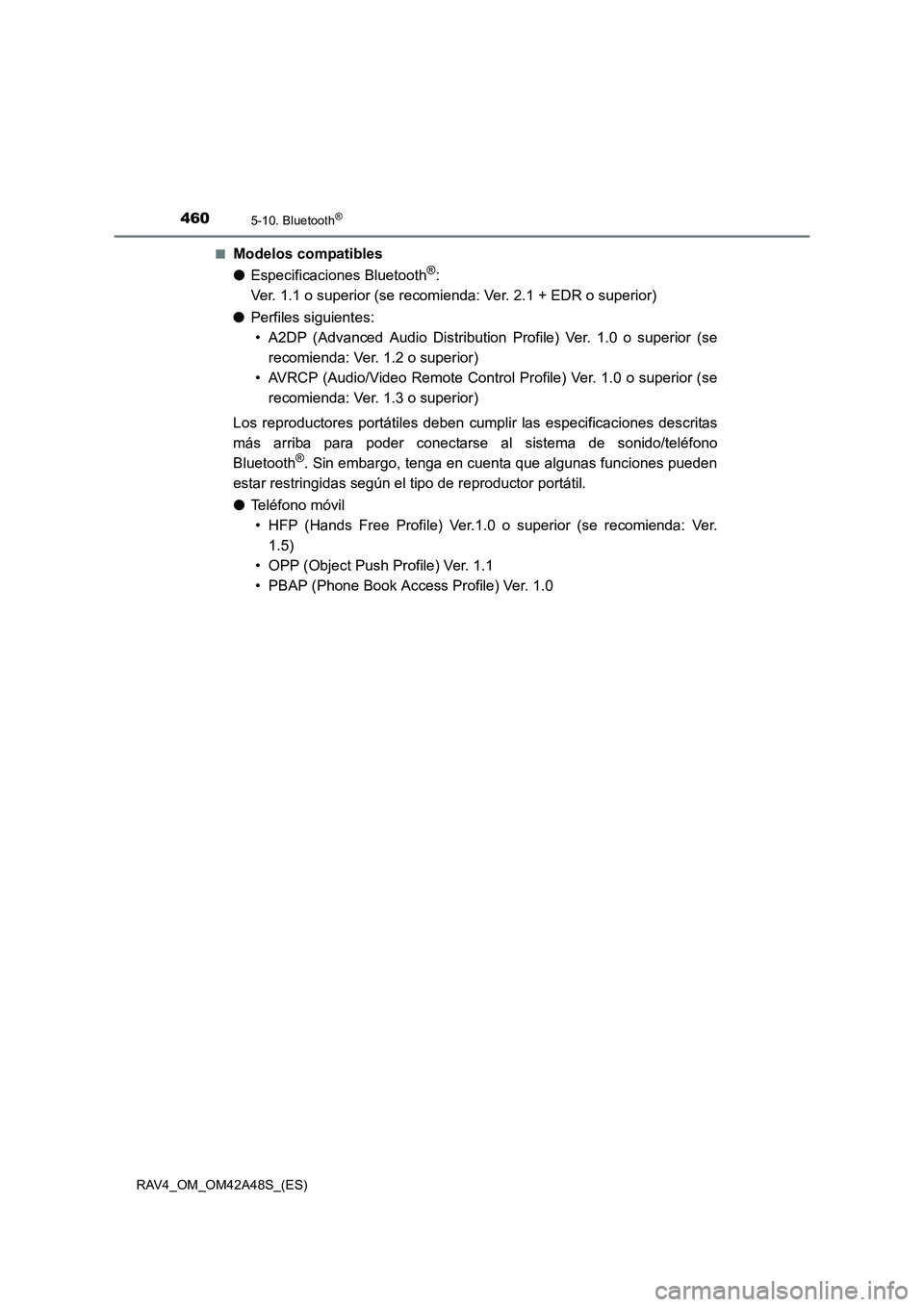 TOYOTA RAV4 2016  Manual del propietario (in Spanish) 4605-10. Bluetooth®
RAV4_OM_OM42A48S_(ES)■
Modelos compatibles
●
Especificaciones Bluetooth
®: 
Ver. 1.1 o superior (se recomienda: Ver. 2.1 + EDR o superior)
● Perfiles siguientes:
• A2DP (