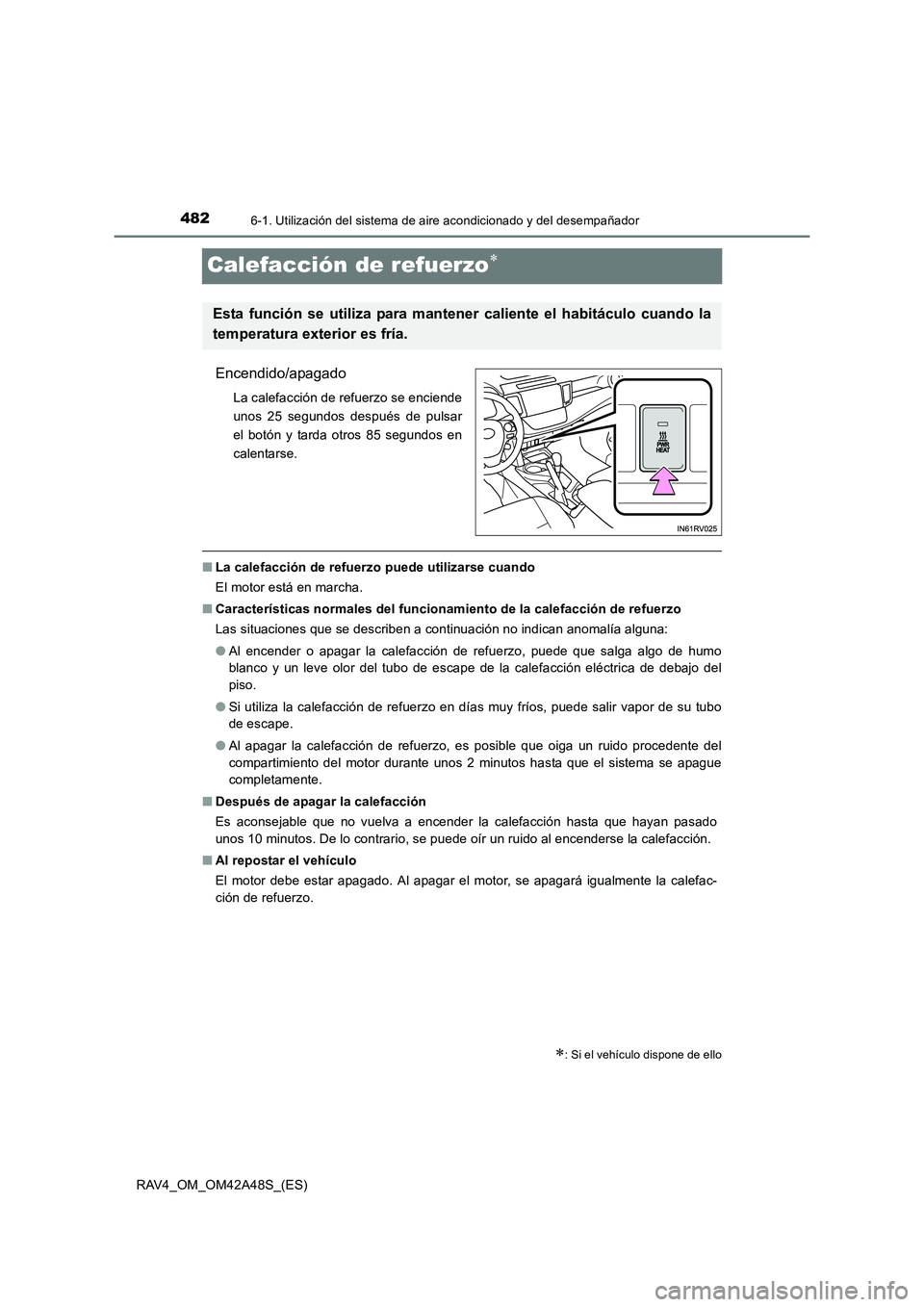 TOYOTA RAV4 2016  Manual del propietario (in Spanish) 4826-1. Utilización del sistema de aire acondicionado y del desempañador
RAV4_OM_OM42A48S_(ES)
Calefacción de refuerzo∗
Encendido/apagado
La calefacción de refuerzo se enciende
unos 25 segundos 