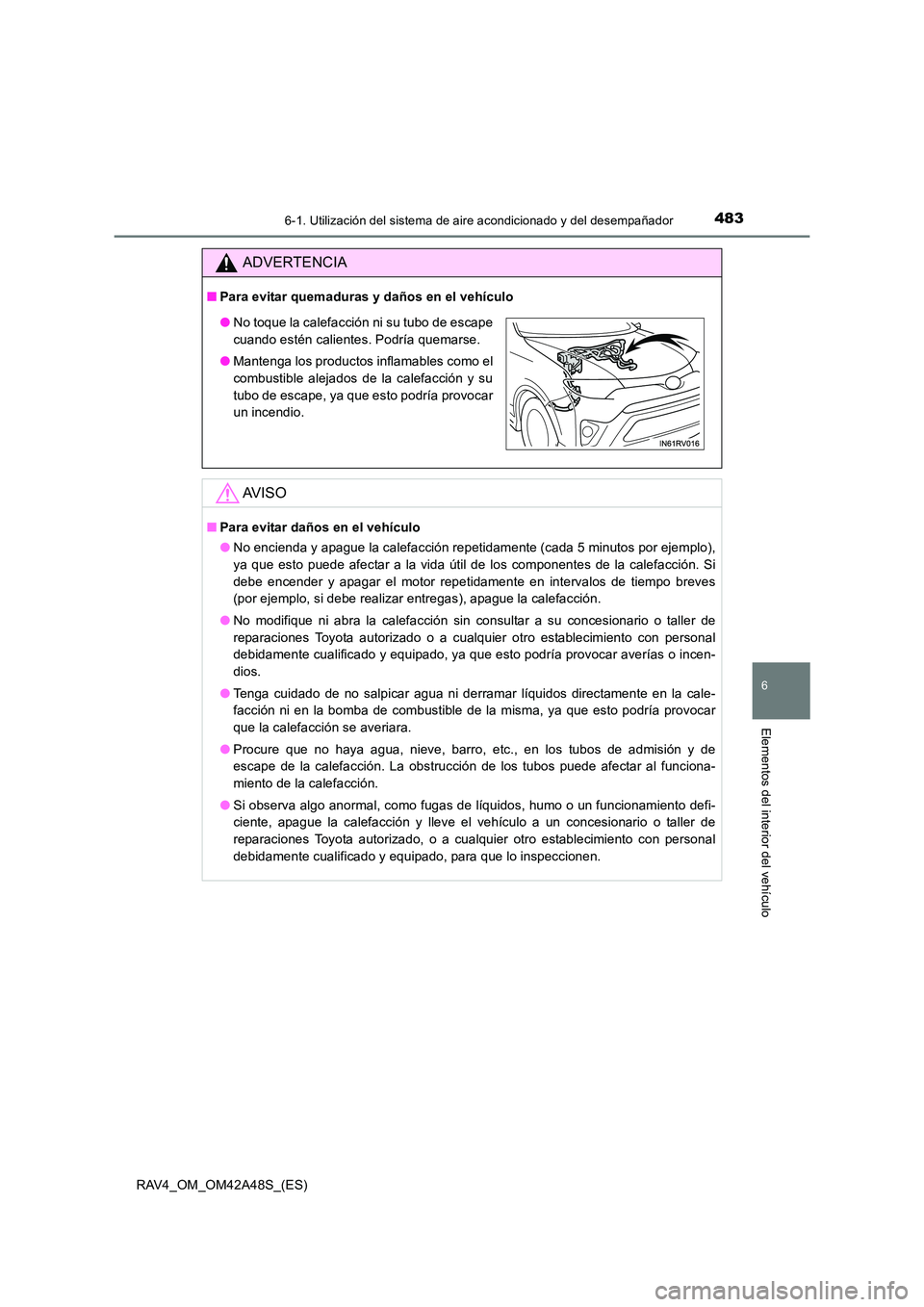 TOYOTA RAV4 2016  Manual del propietario (in Spanish) 4836-1. Utilización del sistema de aire acondicionado y del desempañador
6
Elementos del interior del vehículo
RAV4_OM_OM42A48S_(ES)
ADVERTENCIA
■Para evitar quemaduras y daños en el vehículo
A