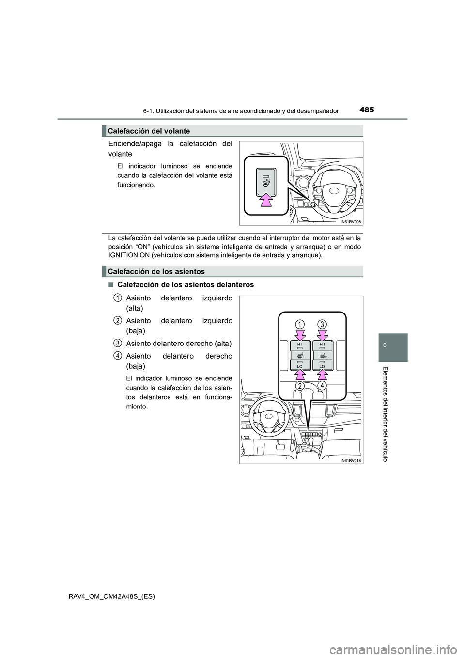 TOYOTA RAV4 2016  Manual del propietario (in Spanish) 4856-1. Utilización del sistema de aire acondicionado y del desempañador
6
Elementos del interior del vehículo
RAV4_OM_OM42A48S_(ES)
Enciende/apaga la calefacción del
volante
El indicador luminoso