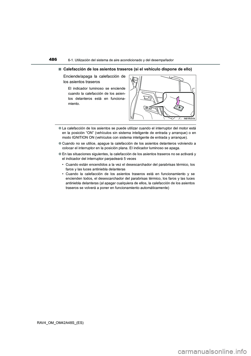TOYOTA RAV4 2016  Manual del propietario (in Spanish) 4866-1. Utilización del sistema de aire acondicionado y del desempañador
RAV4_OM_OM42A48S_(ES)■
Calefacción de los asientos traseros (si el vehículo dispone de ello)
Enciende/apaga la calefacci