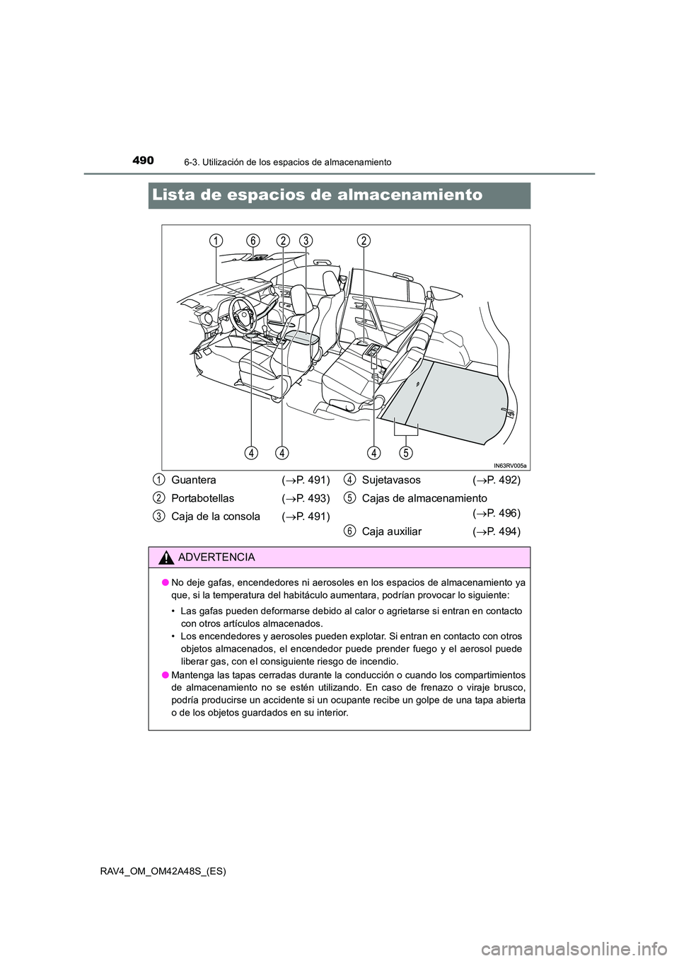 TOYOTA RAV4 2016  Manual del propietario (in Spanish) 4906-3. Utilización de los espacios de almacenamiento
RAV4_OM_OM42A48S_(ES)
Lista de espacios de almacenamiento
Guantera (→P. 491)
Portabotellas ( →P. 493)
Caja de la consola ( →P. 491) Sujetav