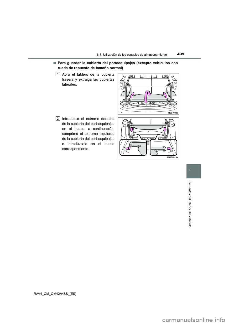TOYOTA RAV4 2016  Manual del propietario (in Spanish) 4996-3. Utilización de los espacios de almacenamiento
RAV4_OM_OM42A48S_(ES)
6
Elementos del interior del vehículo
■Para guardar la cubierta del portaequipajes (excepto vehículos con
rueda de repu