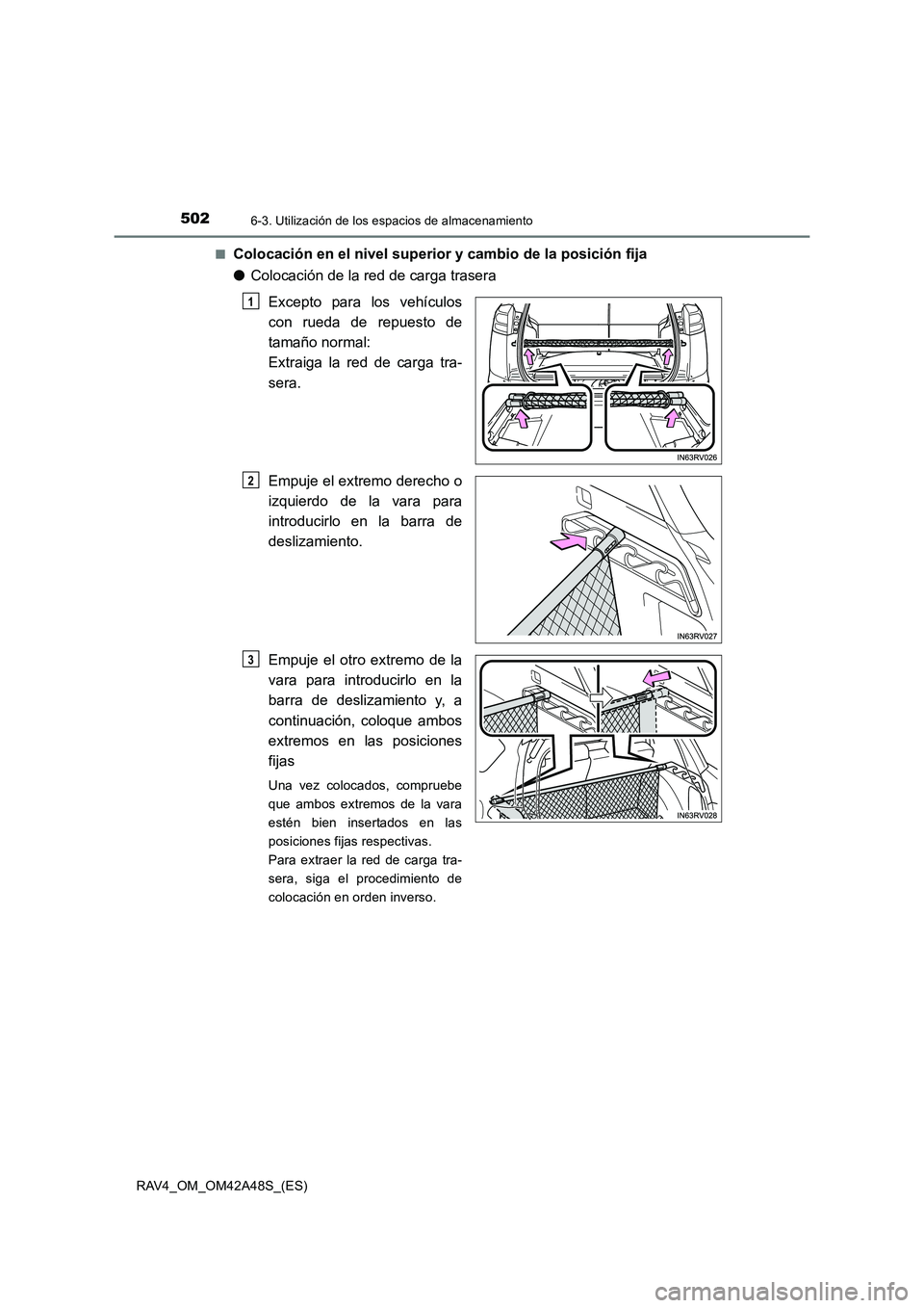 TOYOTA RAV4 2016  Manual del propietario (in Spanish) 502
RAV4_OM_OM42A48S_(ES)
6-3. Utilización de los espacios de almacenamiento
■Colocación en el nivel superior y cambio de la posición fija
●Colocación de la red de carga trasera
Excepto para l