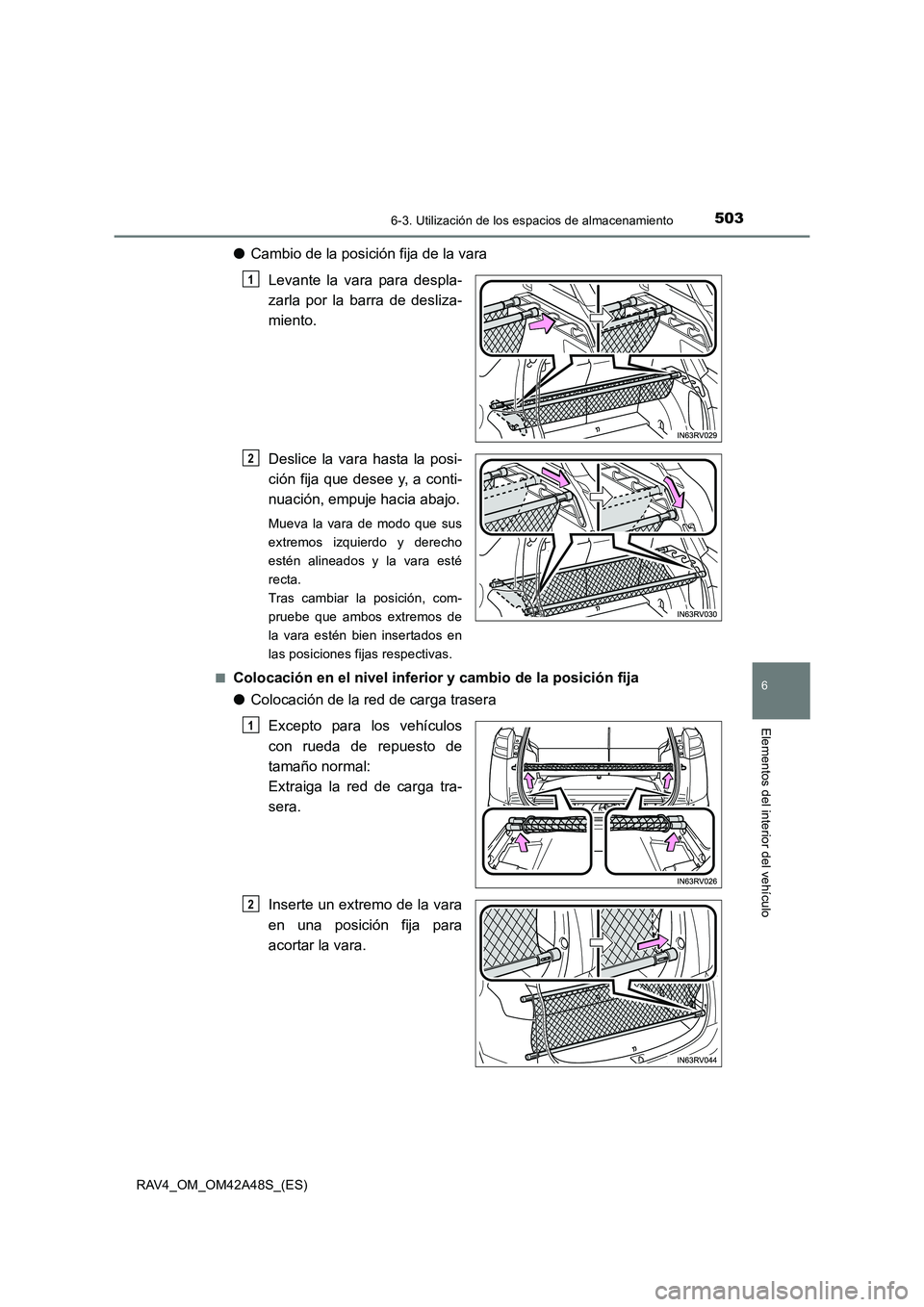 TOYOTA RAV4 2016  Manual del propietario (in Spanish) 5036-3. Utilización de los espacios de almacenamiento
RAV4_OM_OM42A48S_(ES)
6
Elementos del interior del vehículo
●Cambio de la posición fija de la vara
Levante la vara para despla-
zarla por la 