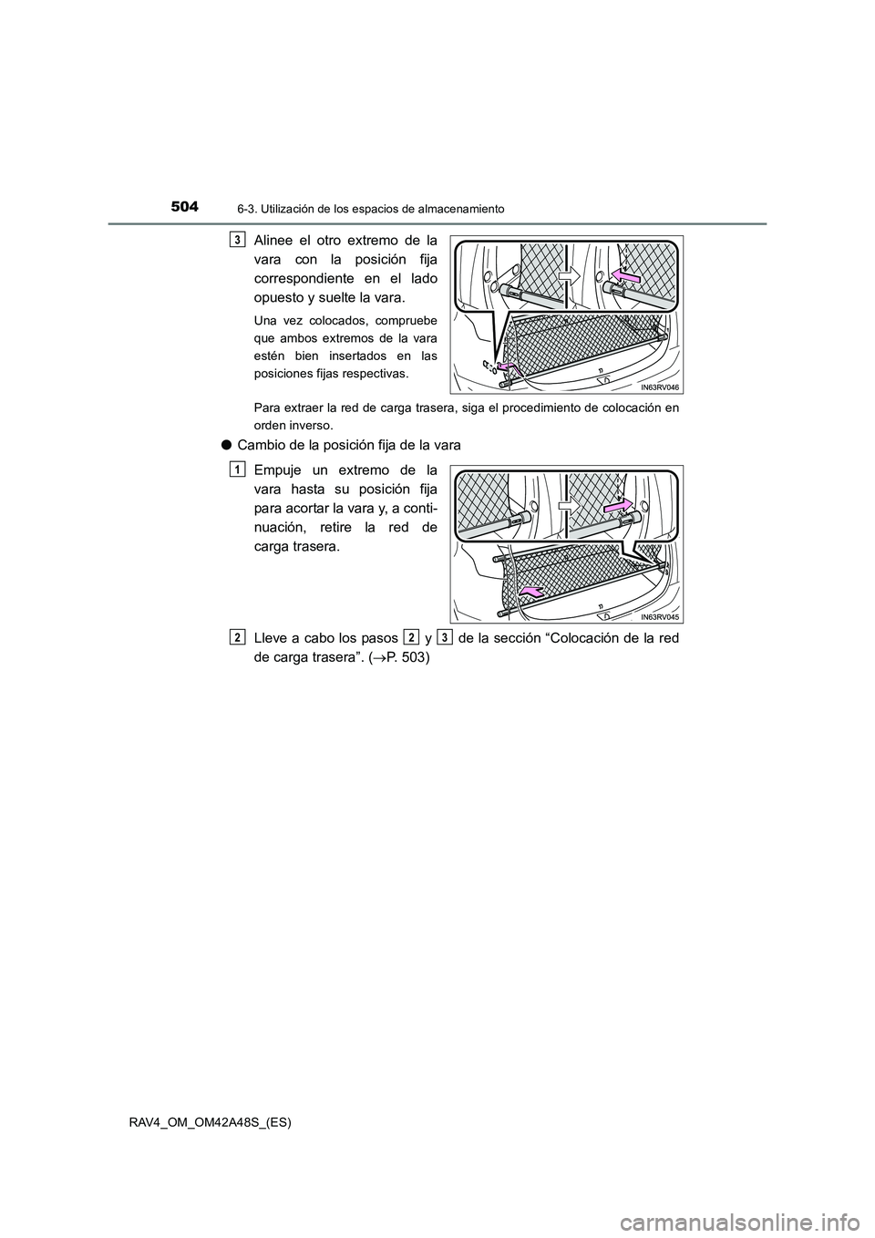 TOYOTA RAV4 2016  Manual del propietario (in Spanish) 504
RAV4_OM_OM42A48S_(ES)
6-3. Utilización de los espacios de almacenamiento
Alinee el otro extremo de la
vara con la posición fija
correspondiente en el lado
opuesto y suelte la vara.
Una vez coloc