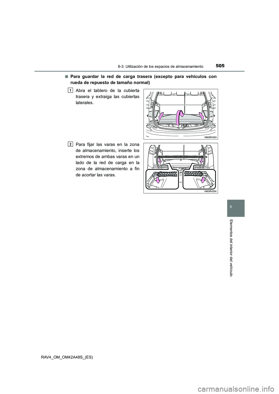 TOYOTA RAV4 2016  Manual del propietario (in Spanish) 5056-3. Utilización de los espacios de almacenamiento
RAV4_OM_OM42A48S_(ES)
6
Elementos del interior del vehículo
■Para guardar la red de carga trasera (excepto para vehículos con
rueda de repues