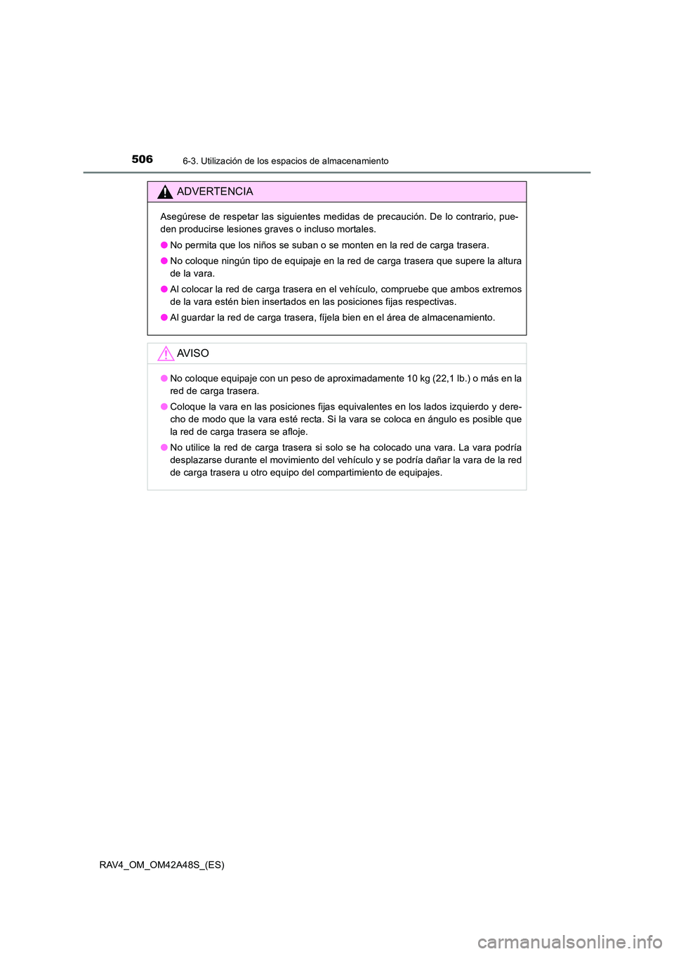 TOYOTA RAV4 2016  Manual del propietario (in Spanish) 506
RAV4_OM_OM42A48S_(ES)
6-3. Utilización de los espacios de almacenamiento
ADVERTENCIA
Asegúrese de respetar las siguientes medidas de precaución. De lo contrario, pue-
den producirse lesiones gr