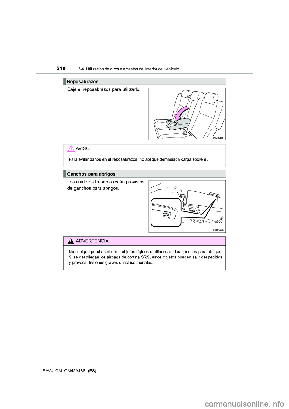 TOYOTA RAV4 2016  Manual del propietario (in Spanish) 5106-4. Utilización de otros elementos del interior del vehículo
RAV4_OM_OM42A48S_(ES)
Baje el reposabrazos para utilizarlo.
Los asideros traseros están provistos
de ganchos para abrigos.
Reposabra