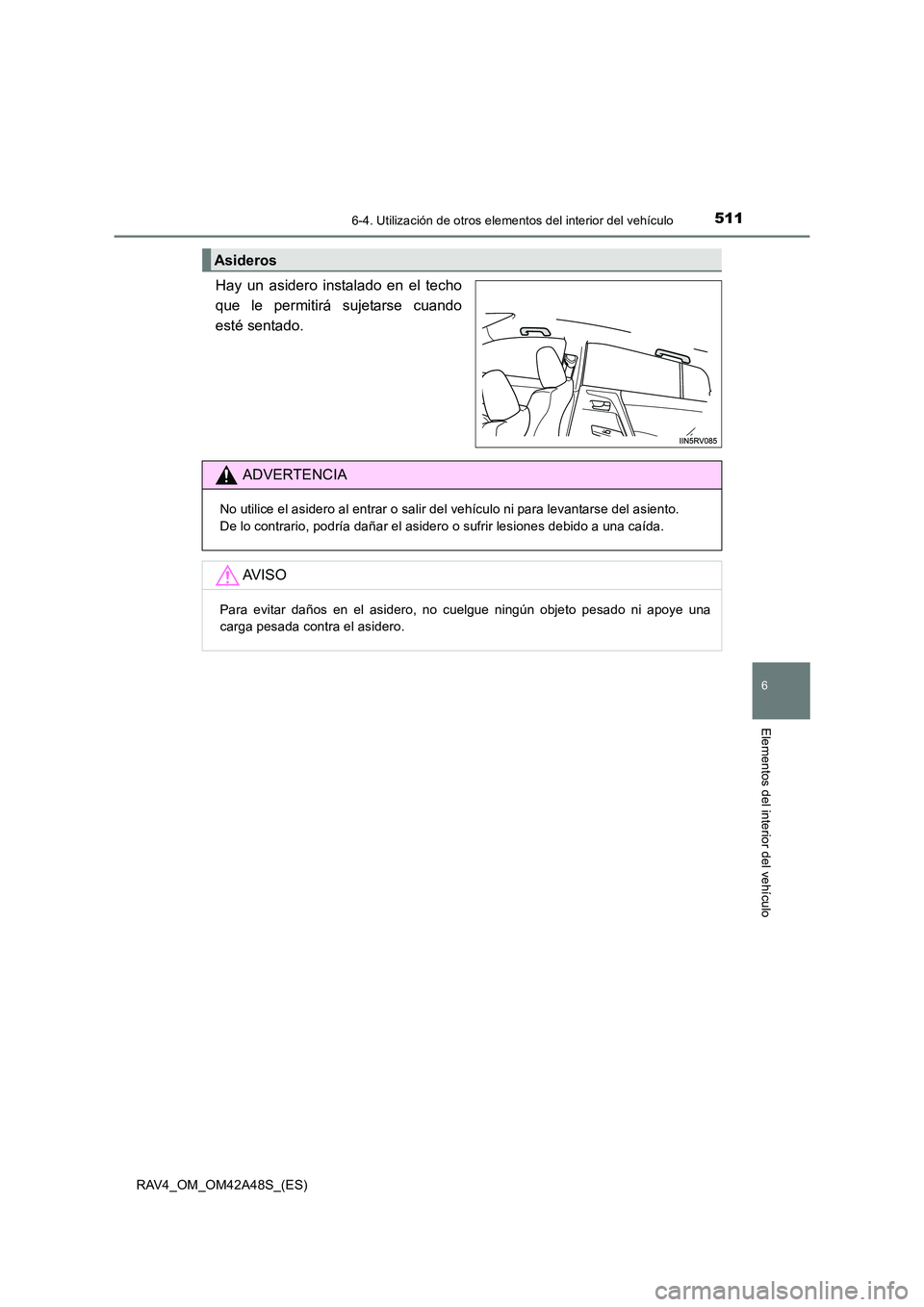 TOYOTA RAV4 2016  Manual del propietario (in Spanish) 5116-4. Utilización de otros elementos del interior del vehículo
RAV4_OM_OM42A48S_(ES)
6
Elementos del interior del vehículo
Hay un asidero instalado en el techo
que le permitirá sujetarse cuando
