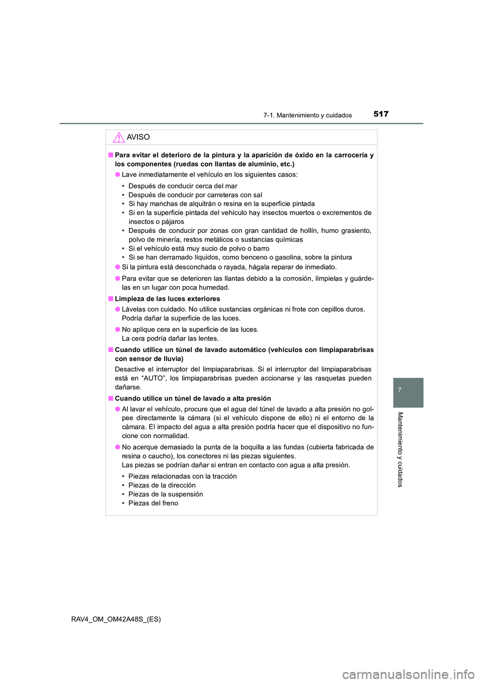 TOYOTA RAV4 2016  Manual del propietario (in Spanish) 5177-1. Mantenimiento y cuidados
RAV4_OM_OM42A48S_(ES)
7
Mantenimiento y cuidados
AV I S O
■Para evitar el deterioro de la pintura y la aparición de óxido en la carrocería y
los componentes (rued