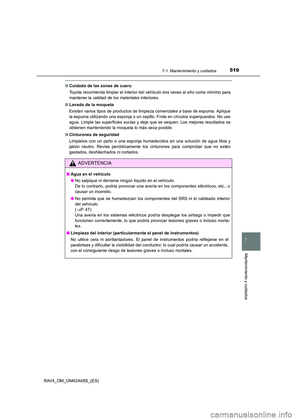 TOYOTA RAV4 2016  Manual del propietario (in Spanish) 5197-1. Mantenimiento y cuidados
RAV4_OM_OM42A48S_(ES)
7
Mantenimiento y cuidados
■Cuidado de las zonas de cuero
Toyota recomienda limpiar el interior del vehículo dos veces al año como mínimo pa