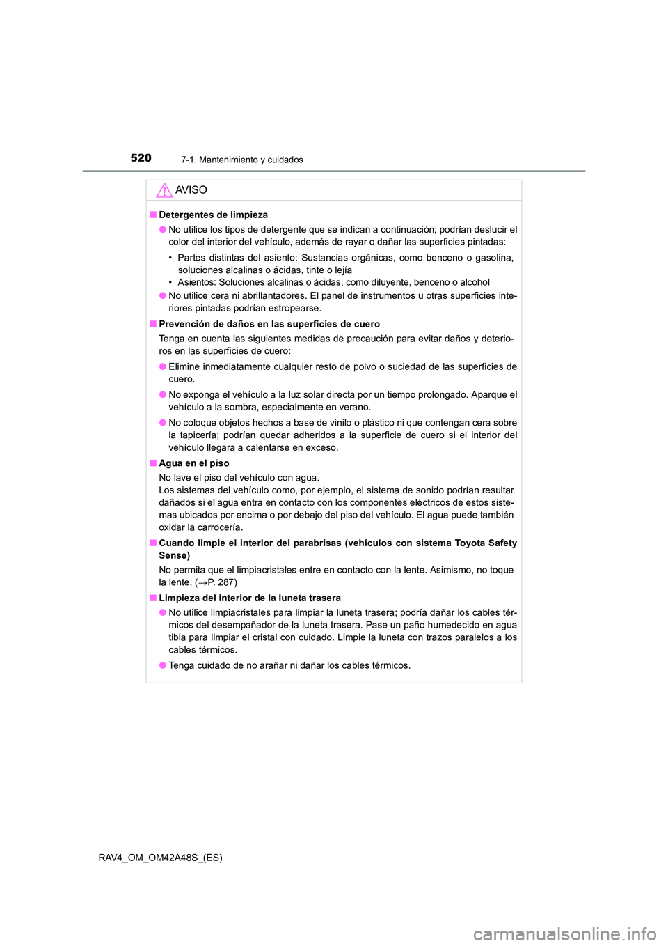 TOYOTA RAV4 2016  Manual del propietario (in Spanish) 5207-1. Mantenimiento y cuidados
RAV4_OM_OM42A48S_(ES)
AV I S O
■Detergentes de limpieza
●No utilice los tipos de detergente que se indican a continuación; podrían deslucir el
color del interior