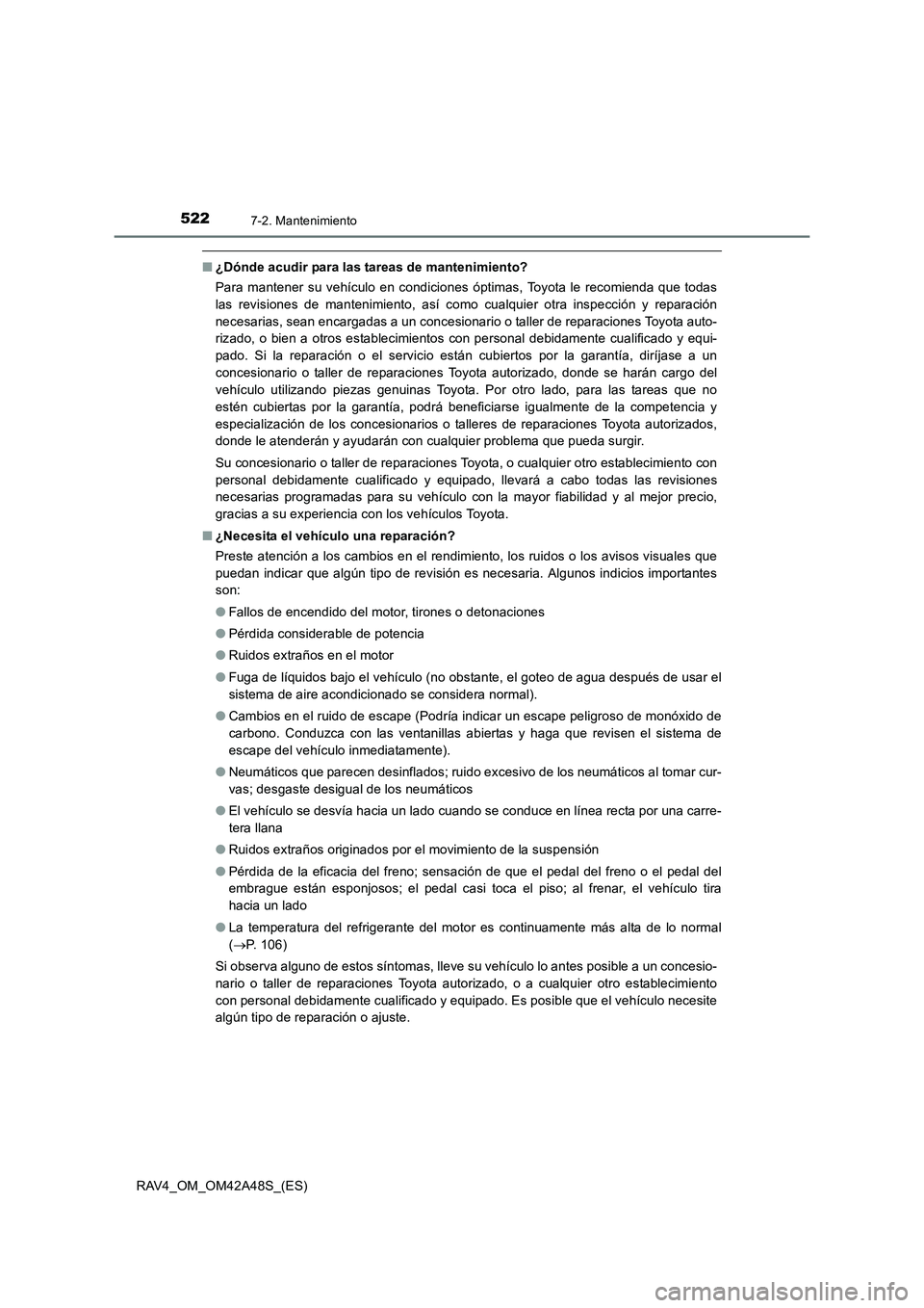 TOYOTA RAV4 2016  Manual del propietario (in Spanish) 5227-2. Mantenimiento
RAV4_OM_OM42A48S_(ES)
■¿Dónde acudir para las tareas de mantenimiento?
Para mantener su vehículo en condiciones óptimas, Toyota le recomienda que todas
las revisiones de ma