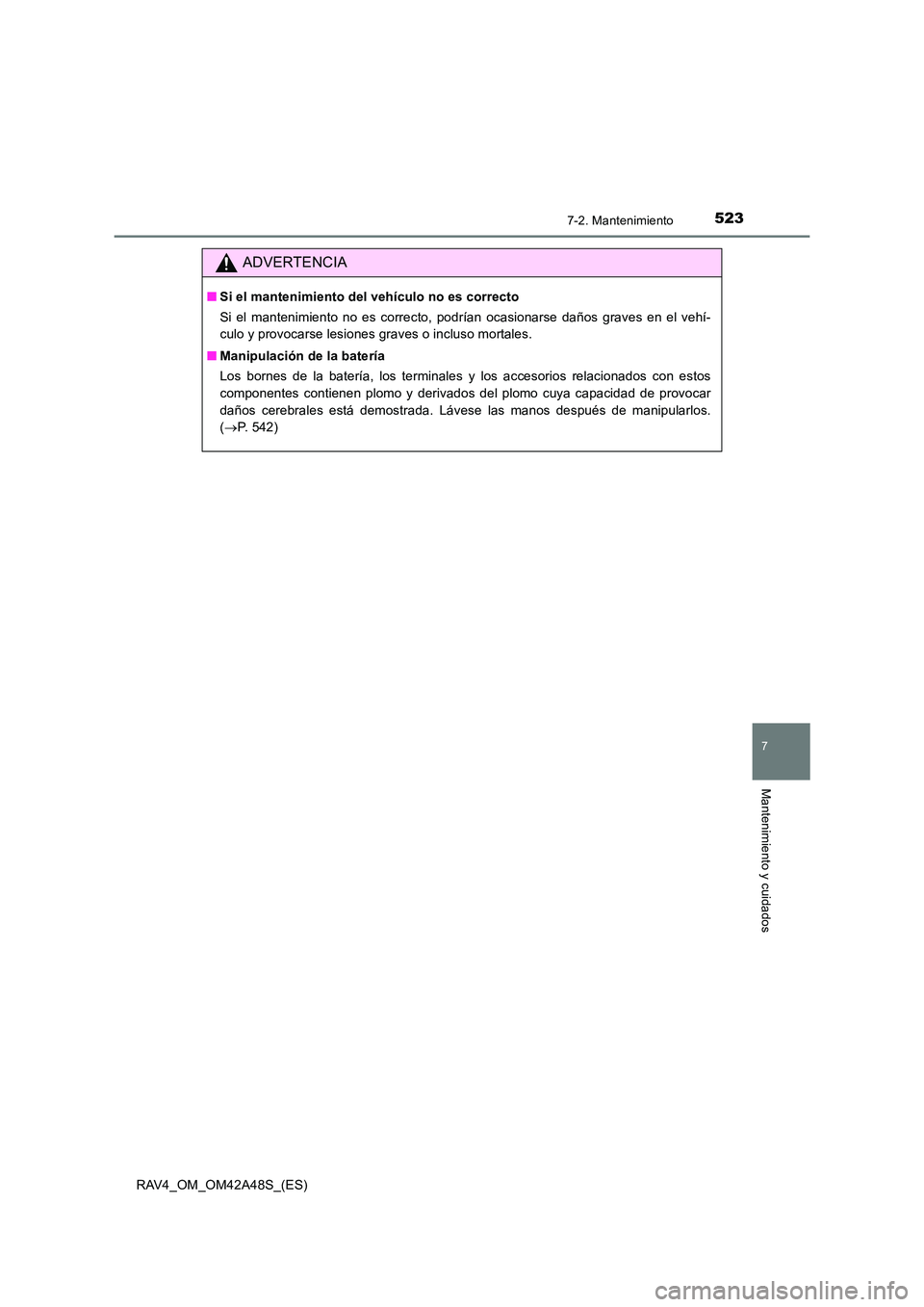 TOYOTA RAV4 2016  Manual del propietario (in Spanish) 5237-2. Mantenimiento
RAV4_OM_OM42A48S_(ES)
7
Mantenimiento y cuidados
ADVERTENCIA
■Si el mantenimiento del vehículo no es correcto
Si el mantenimiento no es correcto, podrían ocasionarse daños g
