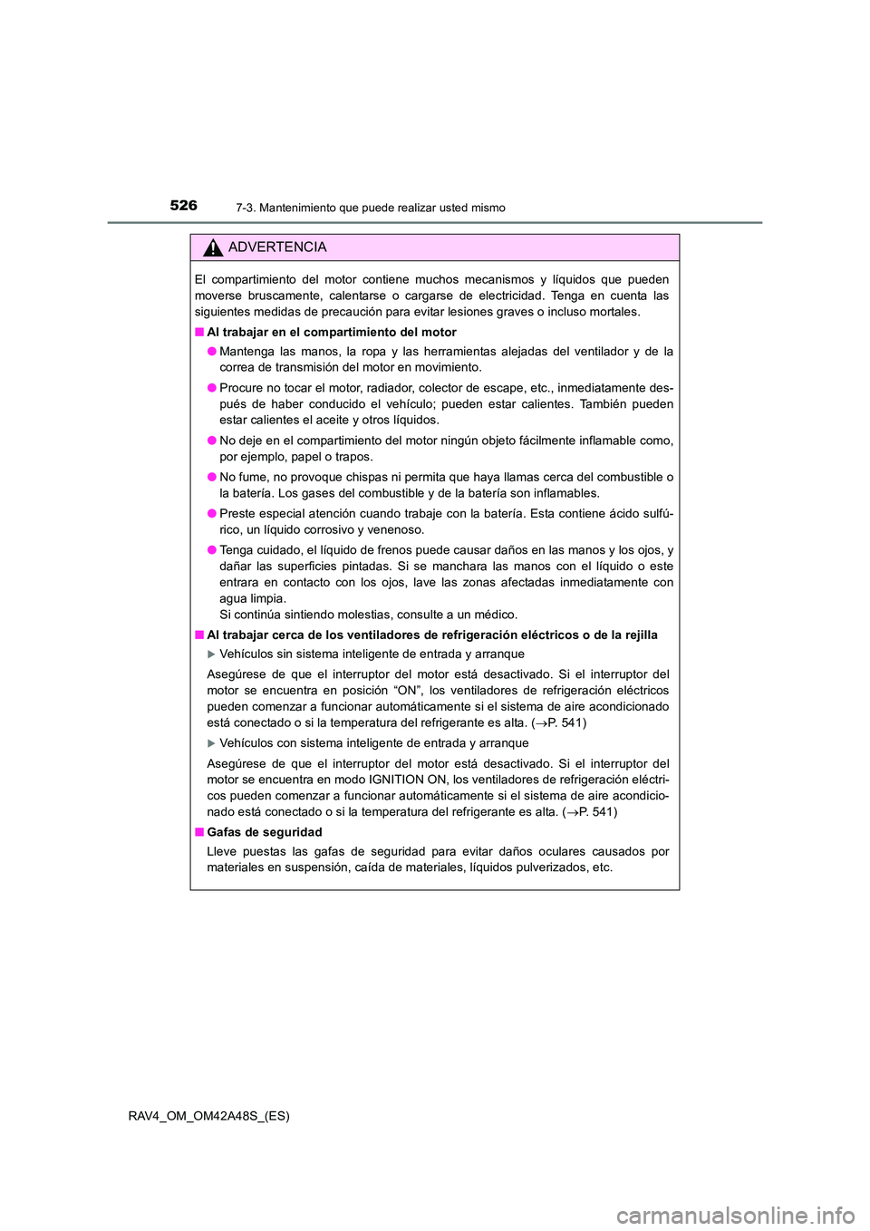 TOYOTA RAV4 2016  Manual del propietario (in Spanish) 5267-3. Mantenimiento que puede realizar usted mismo
RAV4_OM_OM42A48S_(ES)
ADVERTENCIA
El compartimiento del motor contiene muchos mecanismos y líquidos que pueden
moverse bruscamente, calentarse o c