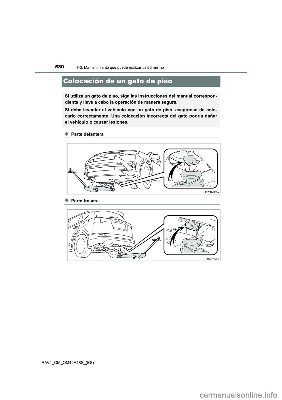 TOYOTA RAV4 2016  Manual del propietario (in Spanish) 5307-3. Mantenimiento que puede realizar usted mismo
RAV4_OM_OM42A48S_(ES)
Colocación de un gato de piso
◆Parte delantera
◆Parte trasera
Si utiliza un gato de piso, siga las instrucciones del man