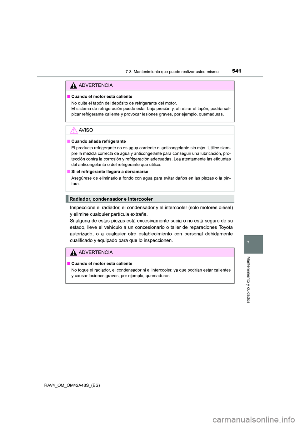 TOYOTA RAV4 2016  Manual del propietario (in Spanish) 5417-3. Mantenimiento que puede realizar usted mismo
RAV4_OM_OM42A48S_(ES)
7
Mantenimiento y cuidados
Inspeccione el radiador, el condensador y el intercooler (solo motores diésel)
y elimine cualquie