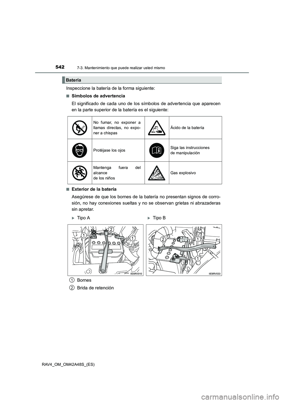 TOYOTA RAV4 2016  Manual del propietario (in Spanish) 5427-3. Mantenimiento que puede realizar usted mismo
RAV4_OM_OM42A48S_(ES)
Inspeccione la batería de la forma siguiente:
■Símbolos de advertencia
El significado de cada uno de los símbolos de adv