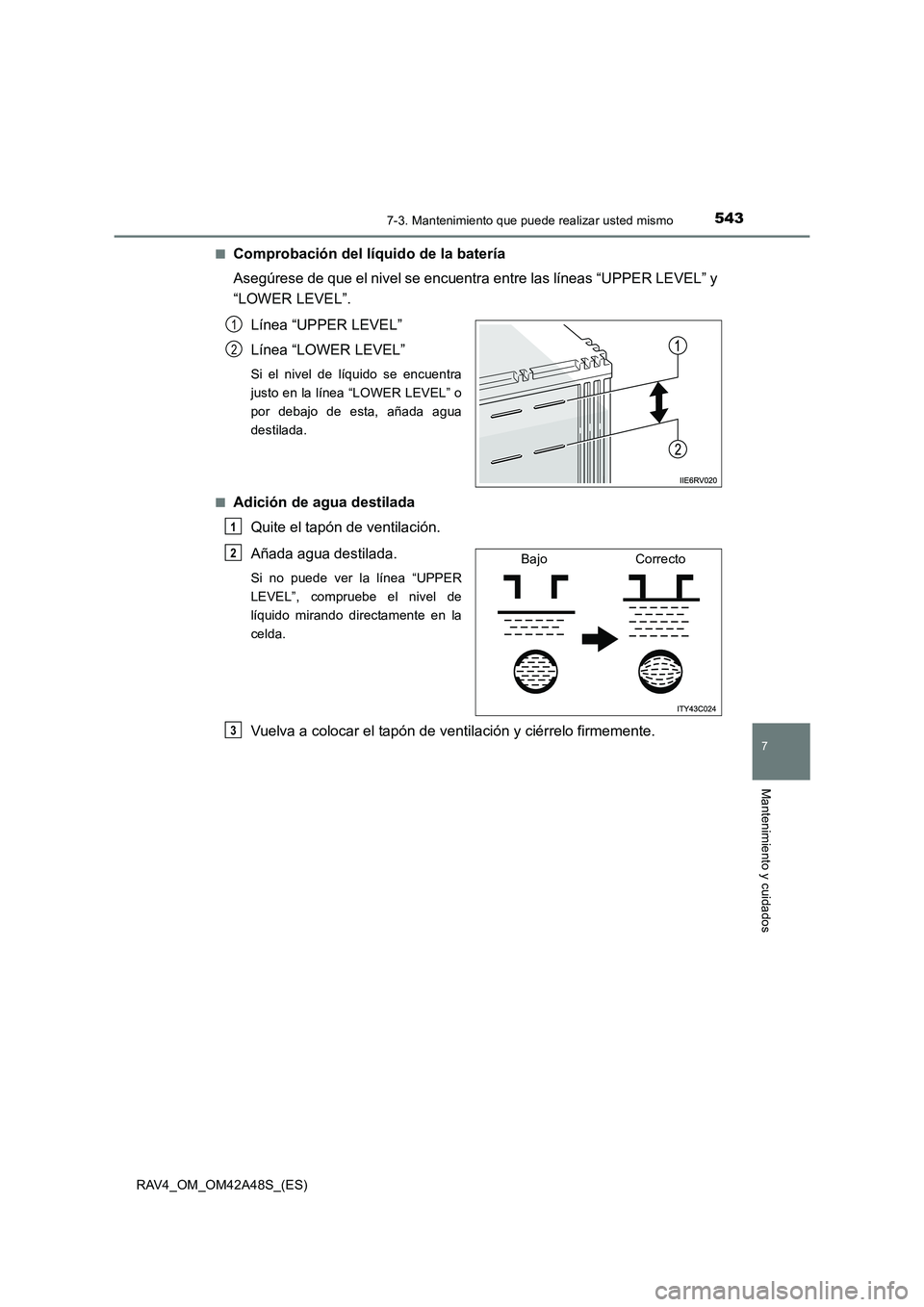TOYOTA RAV4 2016  Manual del propietario (in Spanish) 5437-3. Mantenimiento que puede realizar usted mismo
RAV4_OM_OM42A48S_(ES)
7
Mantenimiento y cuidados
■Comprobación del líquido de la batería
Asegúrese de que el nivel se encuentra entre las lí
