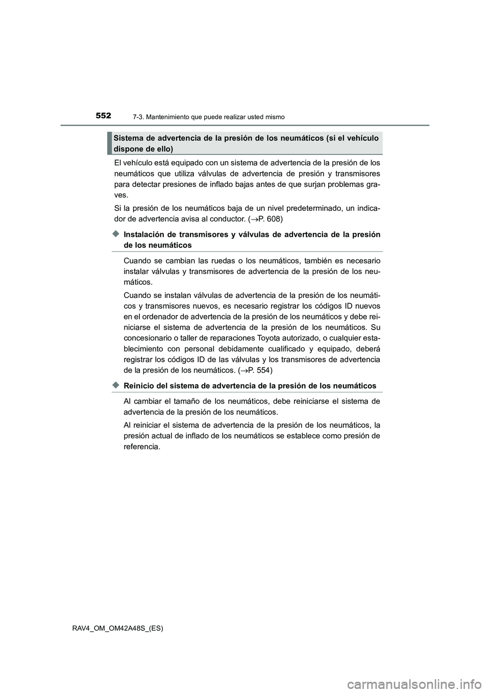 TOYOTA RAV4 2016  Manual del propietario (in Spanish) 5527-3. Mantenimiento que puede realizar usted mismo
RAV4_OM_OM42A48S_(ES)
El vehículo está equipado con un sistema de advertencia de la presión de los
neumáticos que utiliza válvulas de adverten