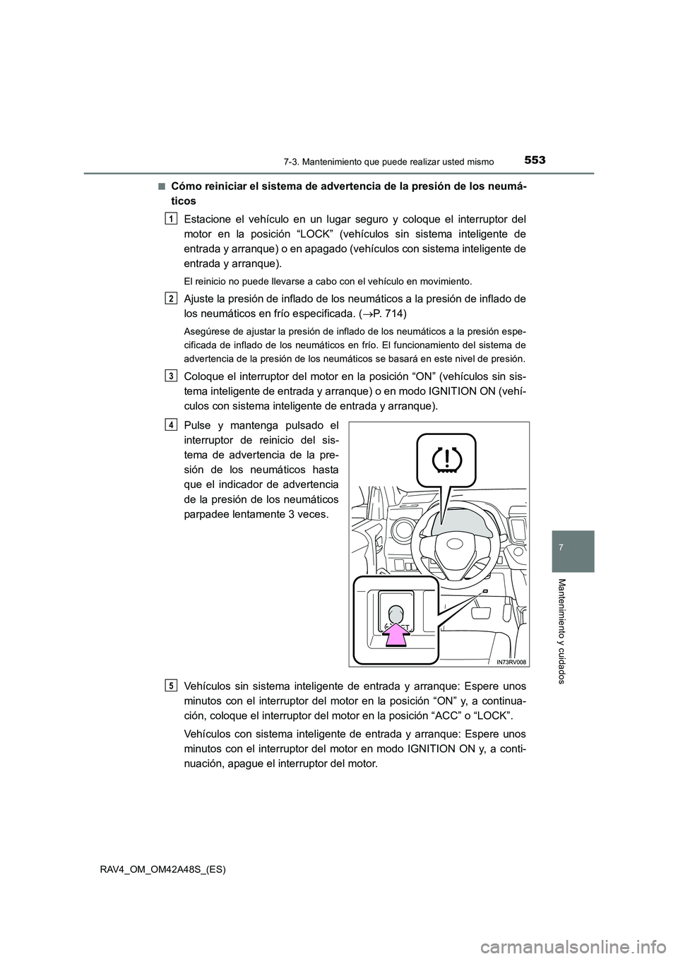 TOYOTA RAV4 2016  Manual del propietario (in Spanish) 5537-3. Mantenimiento que puede realizar usted mismo
RAV4_OM_OM42A48S_(ES)
7
Mantenimiento y cuidados
■Cómo reiniciar el sistema de advertencia de la presión de los neumá-
ticosEstacione el vehí