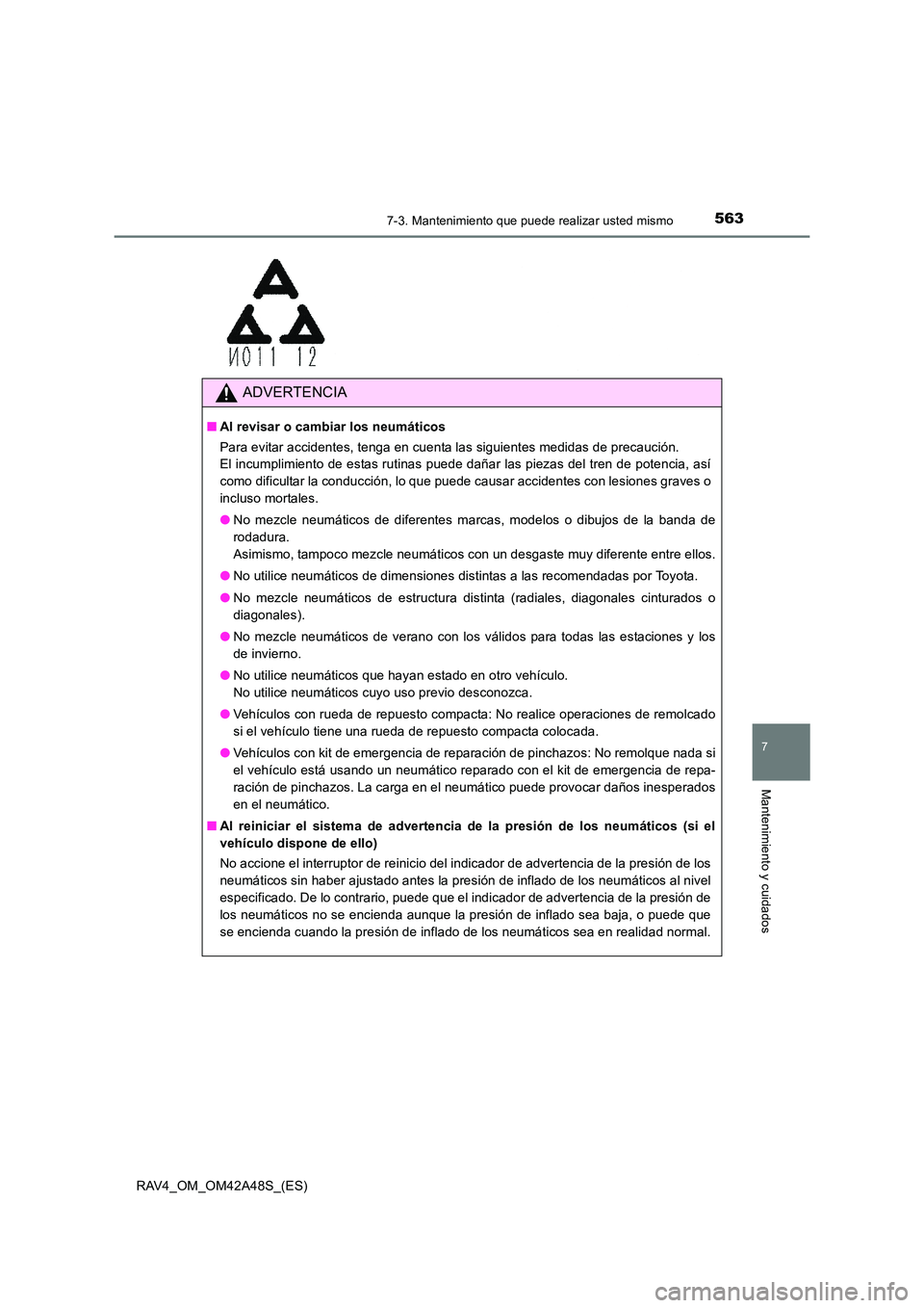 TOYOTA RAV4 2016  Manual del propietario (in Spanish) 5637-3. Mantenimiento que puede realizar usted mismo
RAV4_OM_OM42A48S_(ES)
7
Mantenimiento y cuidados
ADVERTENCIA
■Al revisar o cambiar los neumáticos
Para evitar accidentes, tenga en cuenta las si