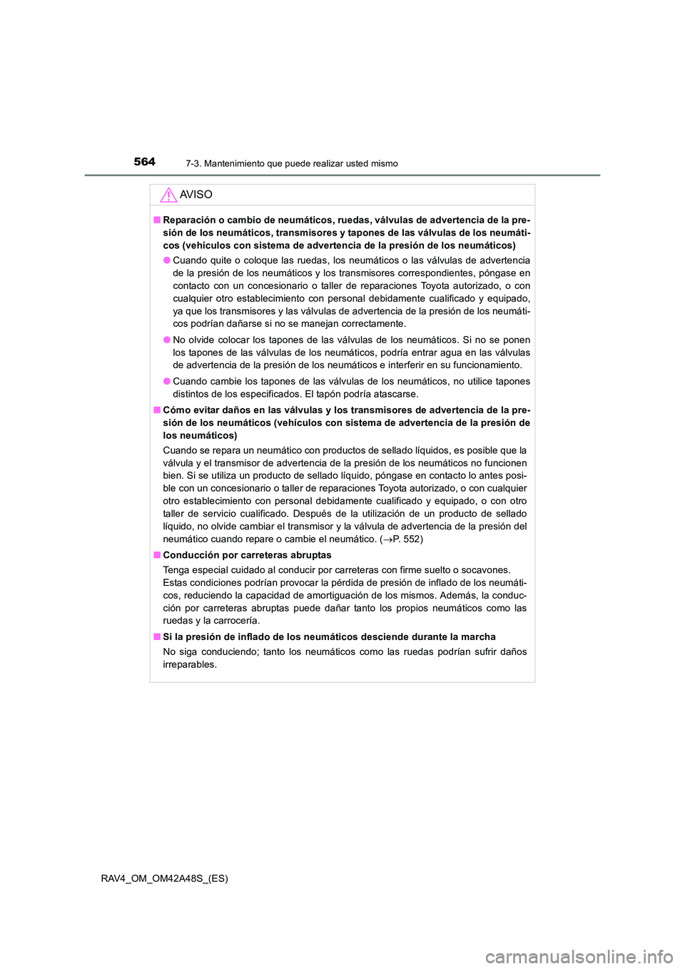 TOYOTA RAV4 2016  Manual del propietario (in Spanish) 5647-3. Mantenimiento que puede realizar usted mismo
RAV4_OM_OM42A48S_(ES)
AV I S O
■Reparación o cambio de neumáticos, ruedas, válvulas de advertencia de la pre-
sión de los neumáticos, transm