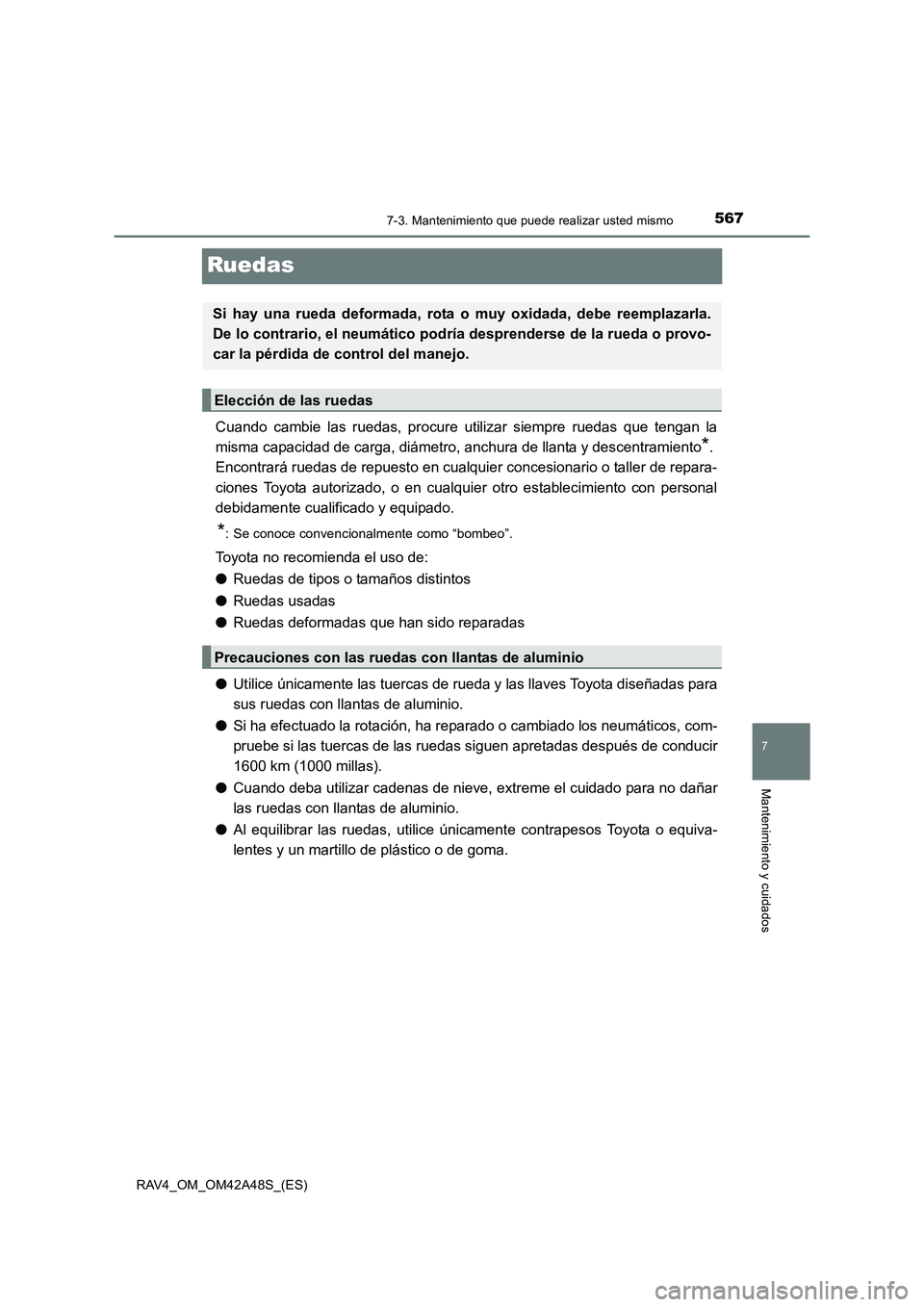 TOYOTA RAV4 2016  Manual del propietario (in Spanish) 5677-3. Mantenimiento que puede realizar usted mismo
RAV4_OM_OM42A48S_(ES)
7
Mantenimiento y cuidados
Ruedas
Cuando cambie las ruedas, procure utilizar siempre ruedas que tengan la
misma capacidad de 