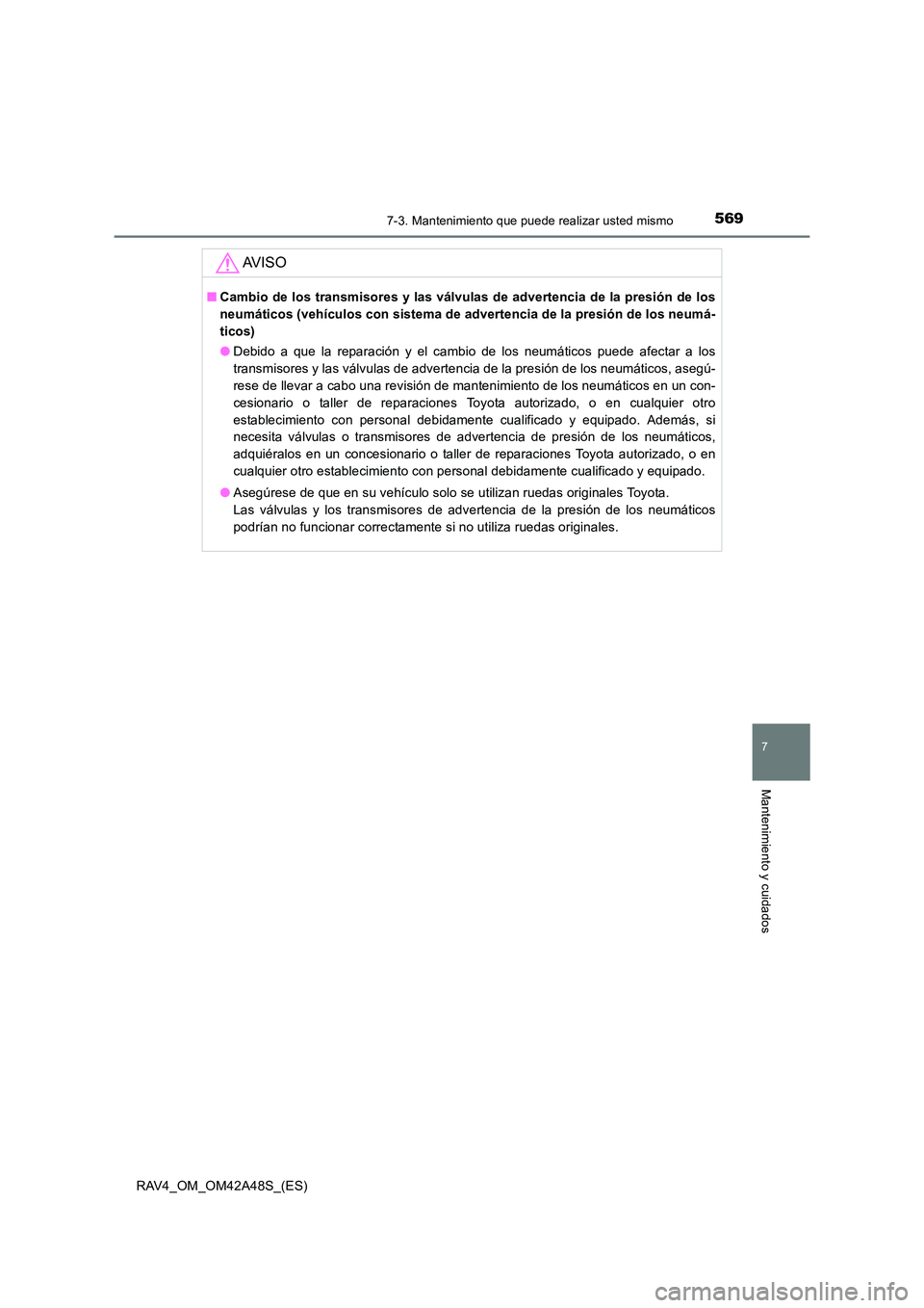 TOYOTA RAV4 2016  Manual del propietario (in Spanish) 5697-3. Mantenimiento que puede realizar usted mismo
RAV4_OM_OM42A48S_(ES)
7
Mantenimiento y cuidados
AV I S O
■Cambio de los transmisores y las válvulas de advertencia de la presión de los
neumá