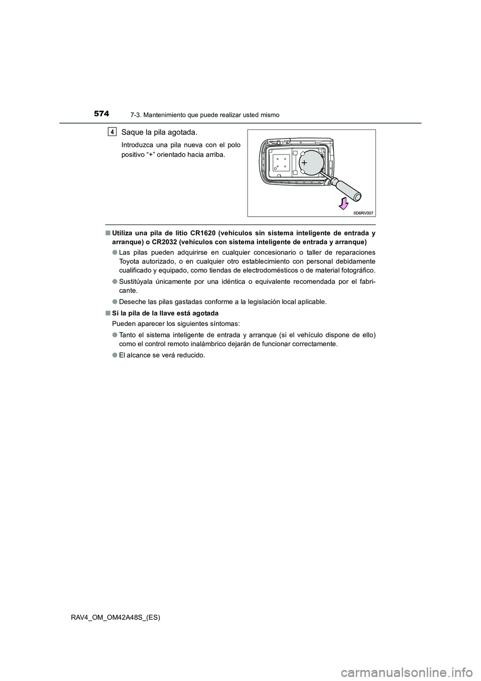 TOYOTA RAV4 2016  Manual del propietario (in Spanish) 5747-3. Mantenimiento que puede realizar usted mismo
RAV4_OM_OM42A48S_(ES)
Saque la pila agotada.
Introduzca una pila nueva con el polo
positivo “+” orientado hacia arriba.
■Utiliza una pila de 