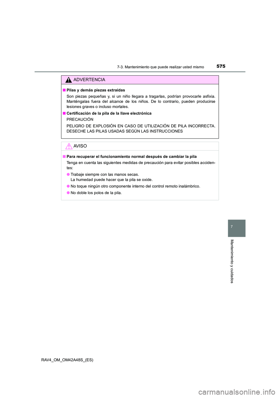 TOYOTA RAV4 2016  Manual del propietario (in Spanish) 5757-3. Mantenimiento que puede realizar usted mismo
RAV4_OM_OM42A48S_(ES)
7
Mantenimiento y cuidados
ADVERTENCIA
■Pilas y demás piezas extraídas
Son piezas pequeñas y, si un niño llegara a trag