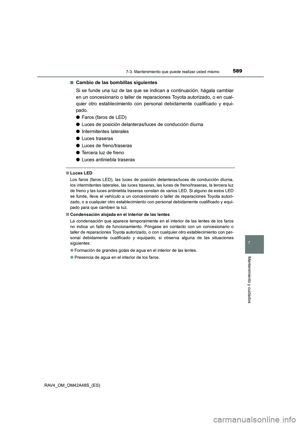 TOYOTA RAV4 2016  Manual del propietario (in Spanish) 5897-3. Mantenimiento que puede realizar usted mismo
RAV4_OM_OM42A48S_(ES)
7
Mantenimiento y cuidados
■Cambio de las bombillas siguientes
Si se funde una luz de las que se indican a continuación, h