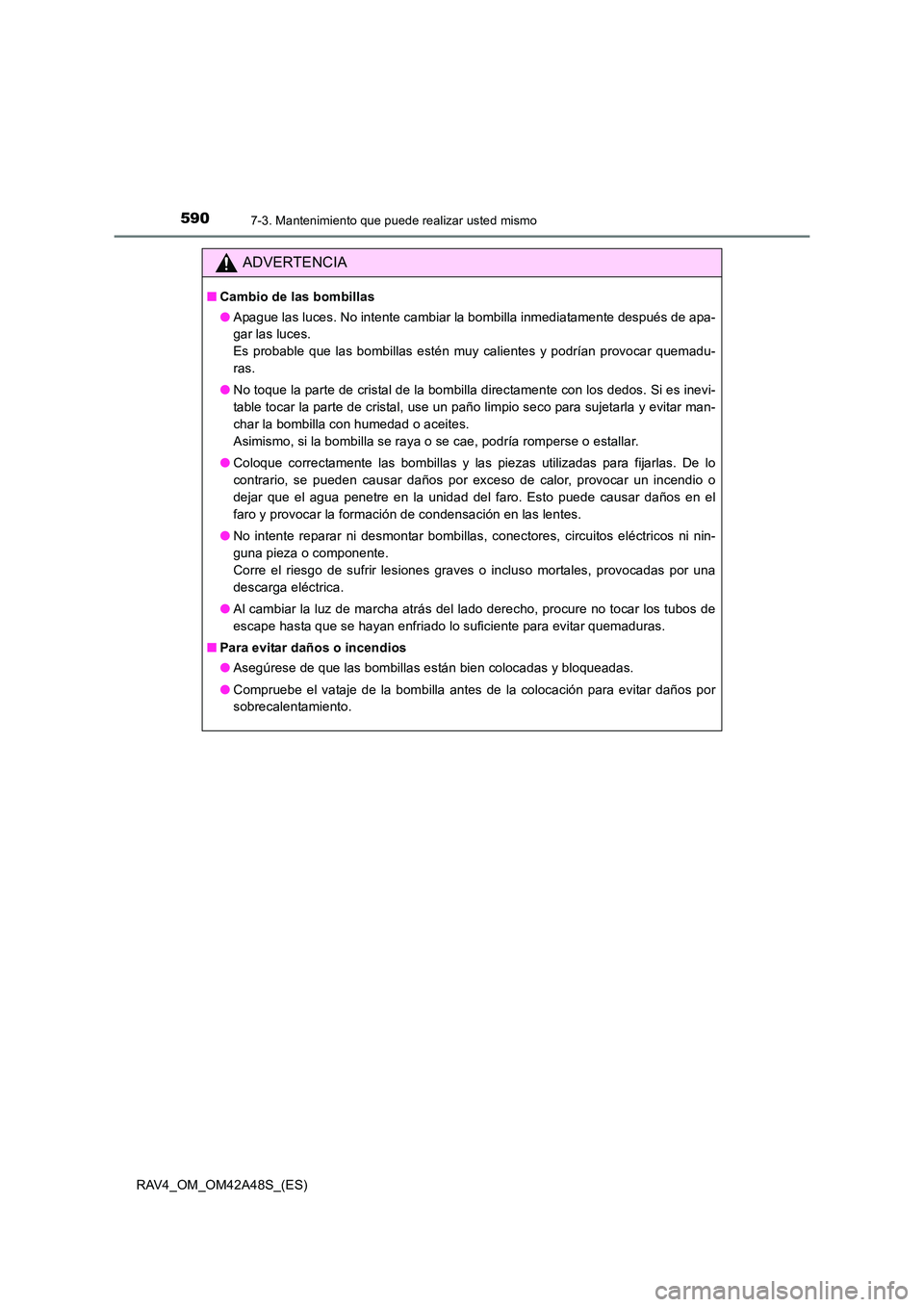 TOYOTA RAV4 2016  Manual del propietario (in Spanish) 5907-3. Mantenimiento que puede realizar usted mismo
RAV4_OM_OM42A48S_(ES)
ADVERTENCIA
■Cambio de las bombillas
●Apague las luces. No intente cambiar la bombilla inmediatamente después de apa-
ga