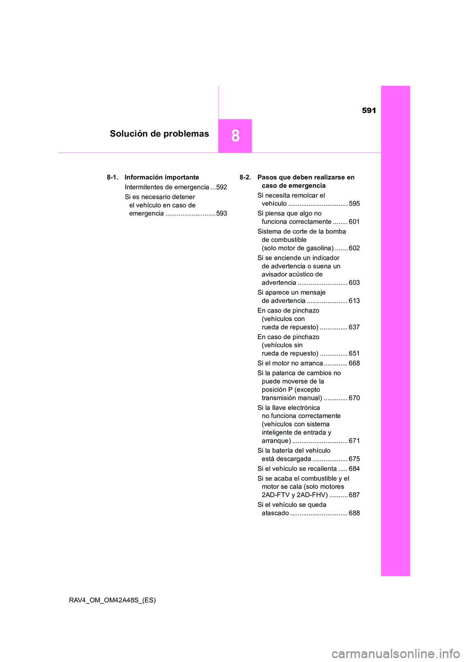 TOYOTA RAV4 2016  Manual del propietario (in Spanish) 591
8Solución de problemas
RAV4_OM_OM42A48S_(ES)8-1. Información importante
Intermitentes de emergencia ...592
Si es necesario detener el vehículo en caso de 
emergencia ...........................