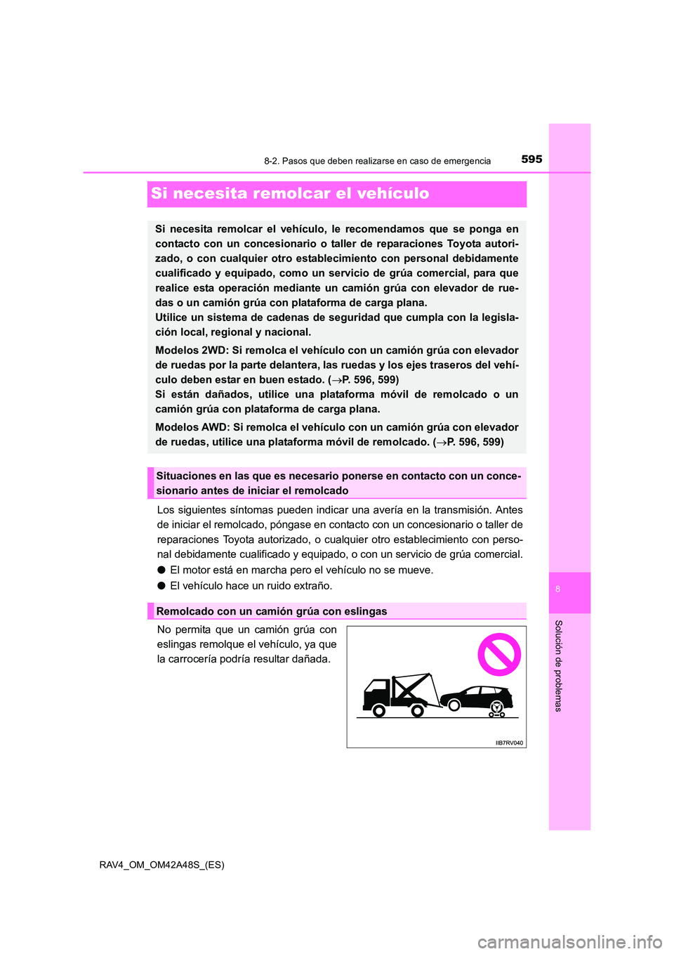TOYOTA RAV4 2016  Manual del propietario (in Spanish) 5958-2. Pasos que deben realizarse en caso de emergencia
8
Solución de problemas
RAV4_OM_OM42A48S_(ES)
Si necesita remolcar el vehículo
Los siguientes síntomas pueden indicar una avería en la tran