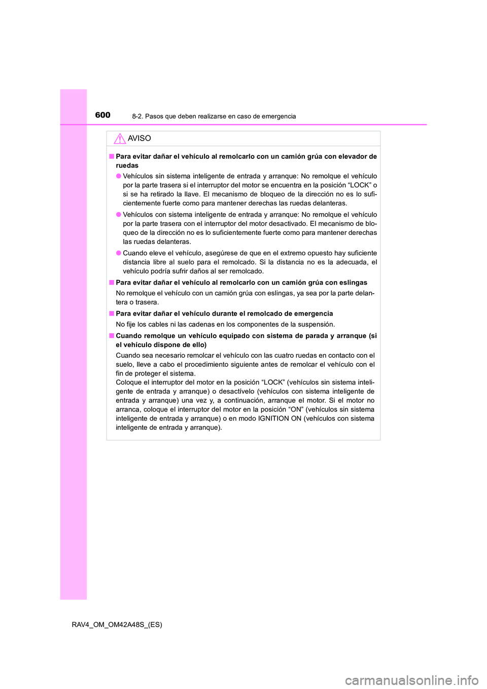 TOYOTA RAV4 2016  Manual del propietario (in Spanish) 6008-2. Pasos que deben realizarse en caso de emergencia
RAV4_OM_OM42A48S_(ES)
AV I S O
■Para evitar dañar el vehículo al remolcarlo con un camión grúa con elevador de
ruedas
●Vehículos sin s
