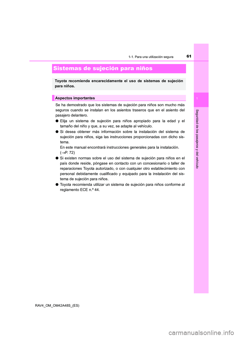 TOYOTA RAV4 2016  Manual del propietario (in Spanish) 611-1. Para una utilización segura
1
Seguridad de los pasajeros y del vehículo
RAV4_OM_OM42A48S_(ES)
Sistemas de sujeción para niños
Se ha demostrado que los sistemas de sujeción para niños son 