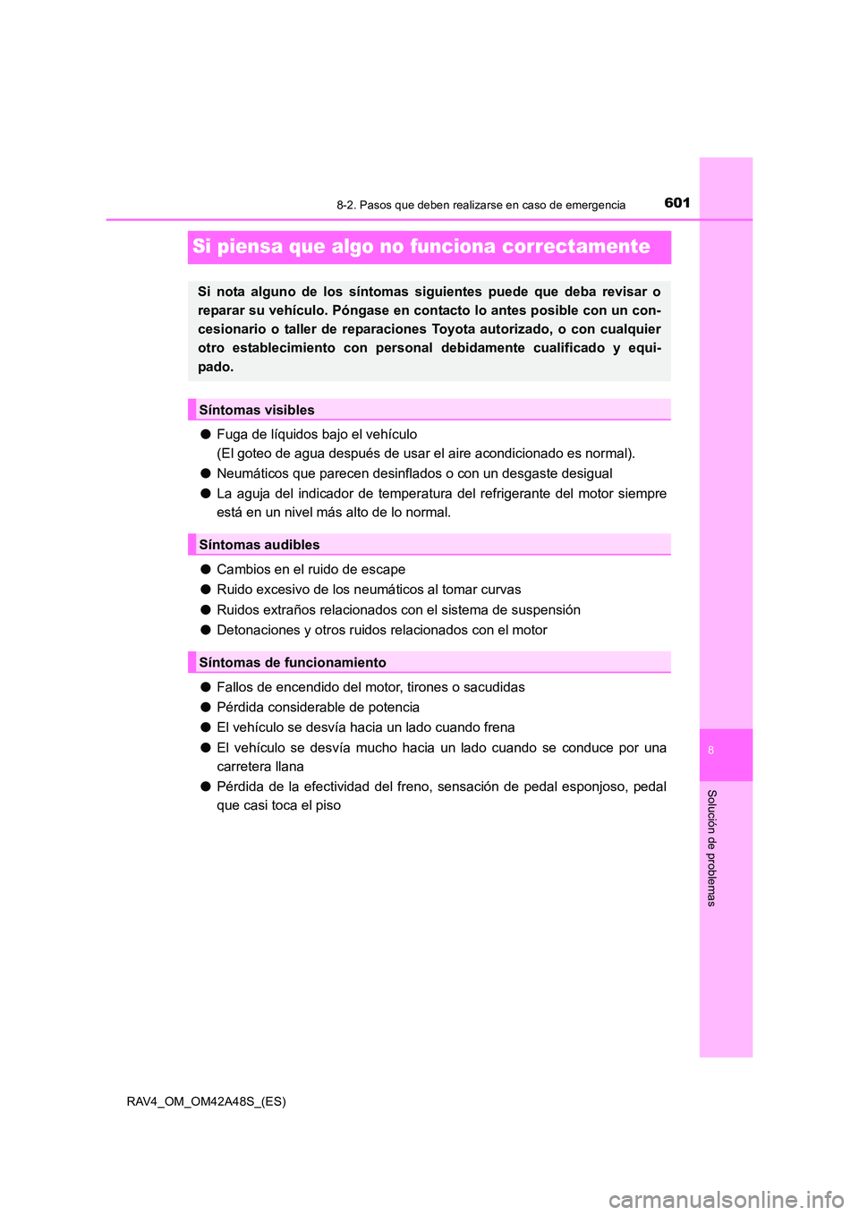 TOYOTA RAV4 2016  Manual del propietario (in Spanish) 6018-2. Pasos que deben realizarse en caso de emergencia
8
Solución de problemas
RAV4_OM_OM42A48S_(ES)
Si piensa que algo no funciona correctamente
●Fuga de líquidos bajo el vehículo 
(El goteo d