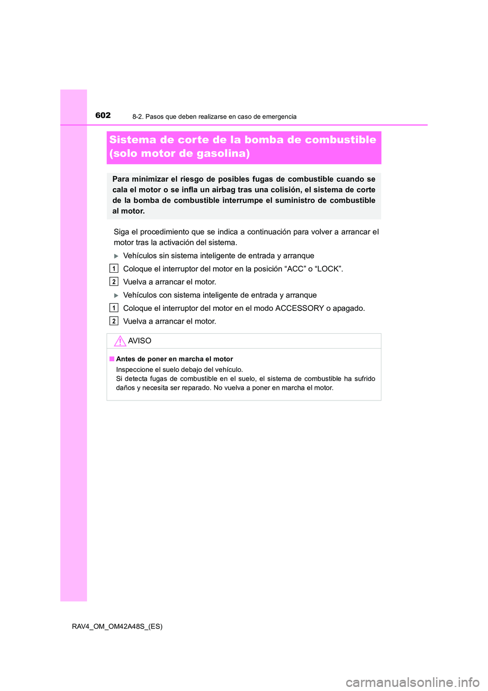 TOYOTA RAV4 2016  Manual del propietario (in Spanish) 6028-2. Pasos que deben realizarse en caso de emergencia
RAV4_OM_OM42A48S_(ES)
Sistema de cor te de la bomba de combustible 
(solo motor de gasolina)
Siga el procedimiento que se indica a continuació