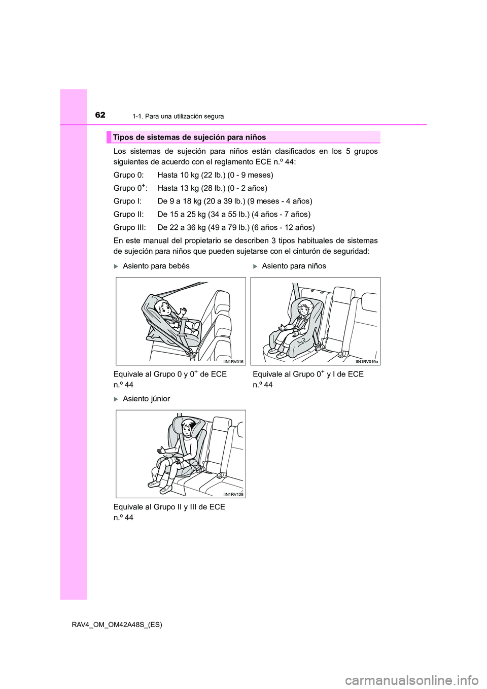 TOYOTA RAV4 2016  Manual del propietario (in Spanish) 621-1. Para una utilización segura
RAV4_OM_OM42A48S_(ES)
Los sistemas de sujeción para niños están clasificados en los 5 grupos
siguientes de acuerdo con el reglamento ECE n.º 44:
Grupo 0: Hasta 