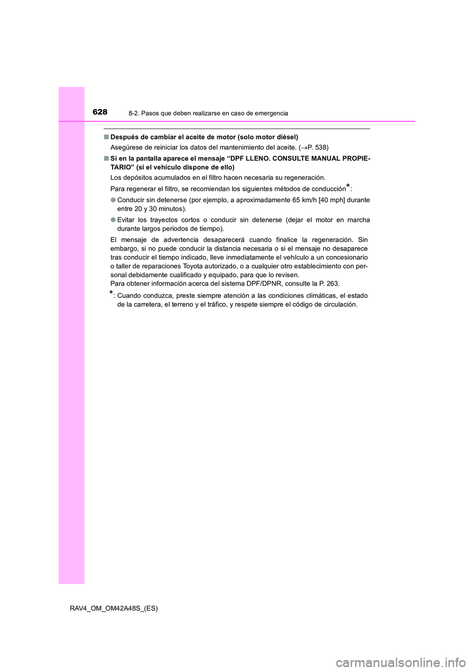 TOYOTA RAV4 2016  Manual del propietario (in Spanish) 6288-2. Pasos que deben realizarse en caso de emergencia
RAV4_OM_OM42A48S_(ES)
■Después de cambiar el aceite de motor (solo motor diésel)
Asegúrese de reiniciar los datos del mantenimiento del ac