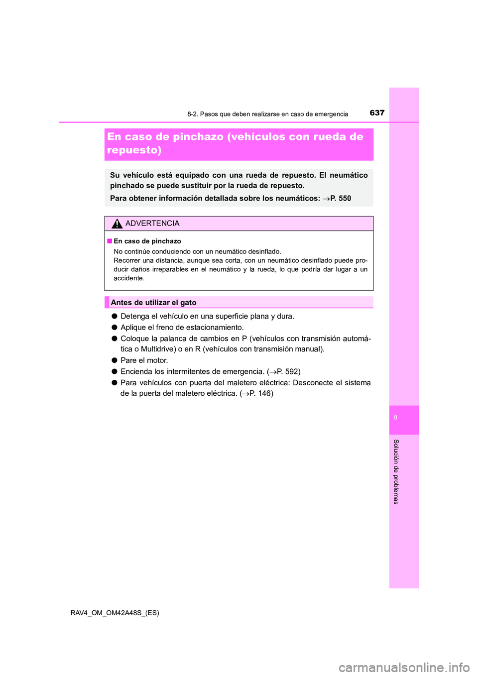 TOYOTA RAV4 2016  Manual del propietario (in Spanish) 6378-2. Pasos que deben realizarse en caso de emergencia
8
Solución de problemas
RAV4_OM_OM42A48S_(ES)
En caso de pinchazo (vehículos con rueda de 
repuesto)
●Detenga el vehículo en una superfici