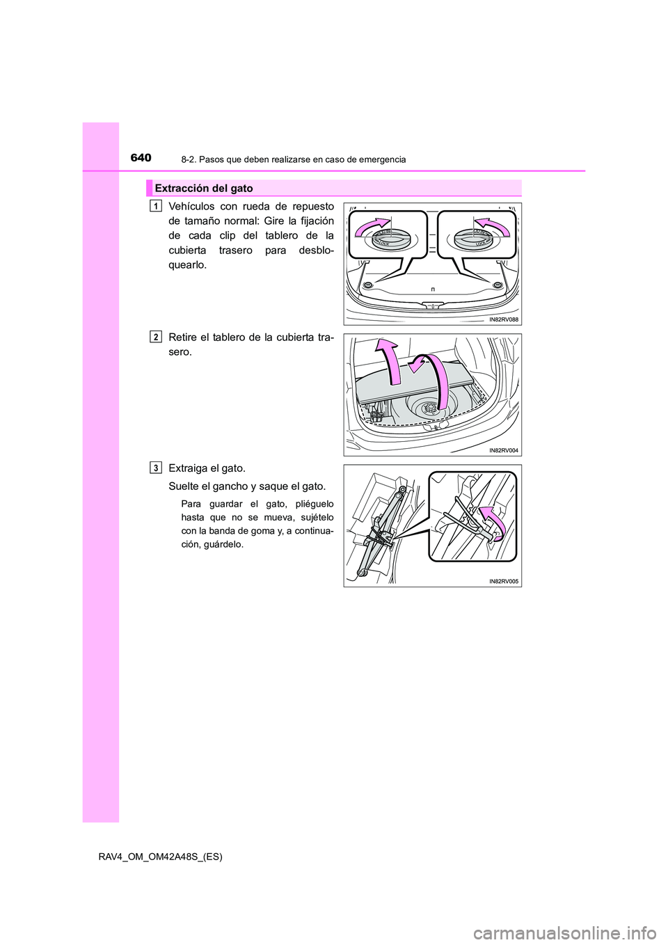 TOYOTA RAV4 2016  Manual del propietario (in Spanish) 6408-2. Pasos que deben realizarse en caso de emergencia
RAV4_OM_OM42A48S_(ES)
Vehículos con rueda de repuesto
de tamaño normal: Gire la fijación
de cada clip del tablero de la
cubierta trasero par